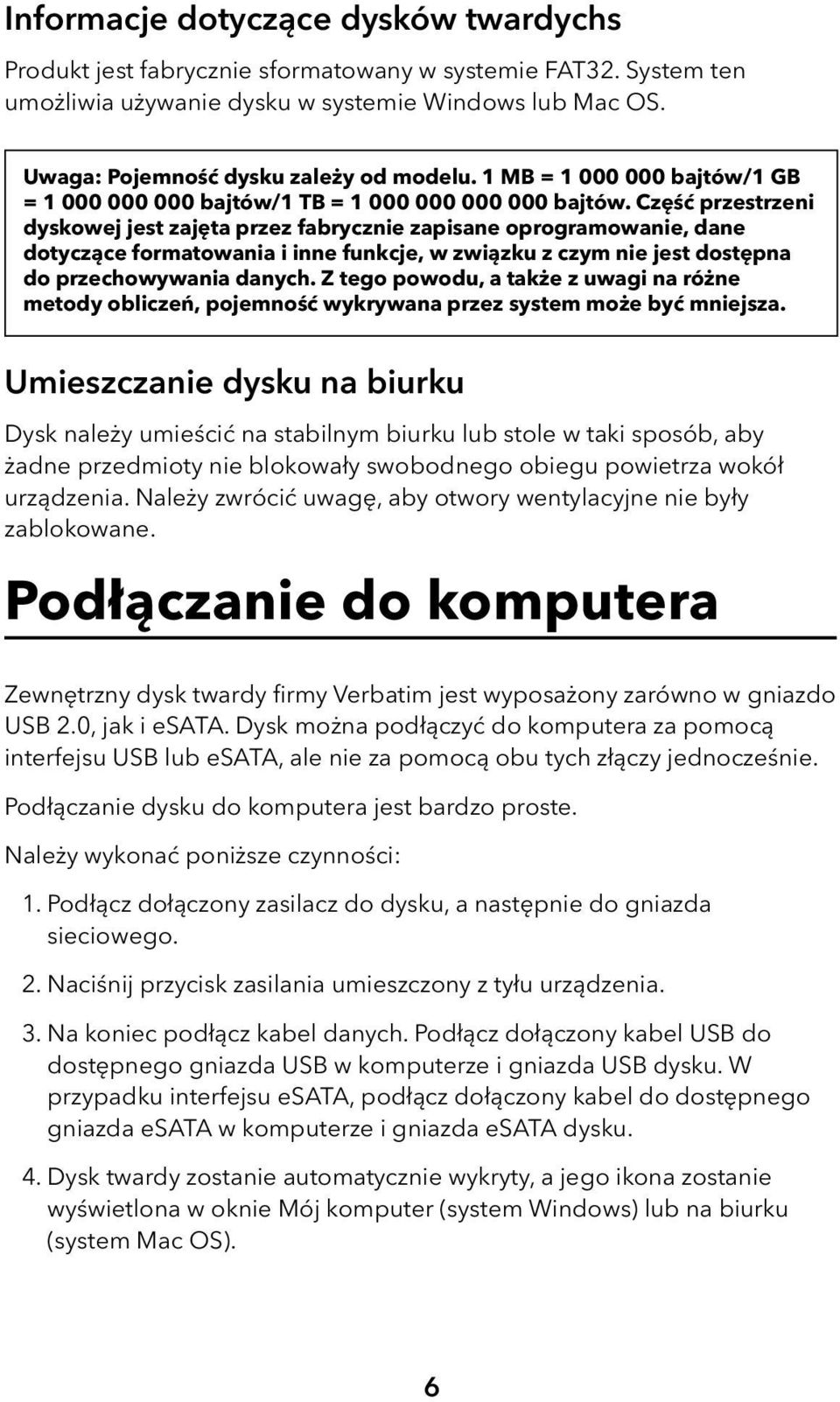 Część przestrzeni dyskowej jest zajęta przez fabrycznie zapisane oprogramowanie, dane dotyczące formatowania i inne funkcje, w związku z czym nie jest dostępna do przechowywania danych.