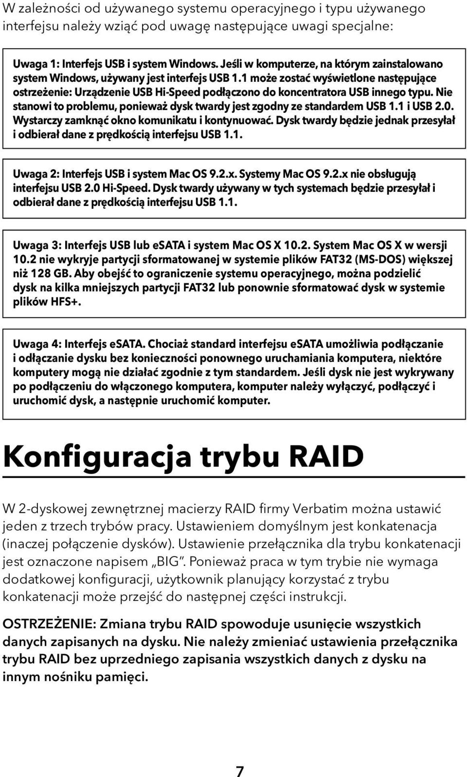 1 może zostać wyświetlone następujące ostrzeżenie: Urządzenie USB Hi-Speed podłączono do koncentratora USB innego typu. Nie stanowi to problemu, ponieważ dysk twardy jest zgodny ze standardem USB 1.