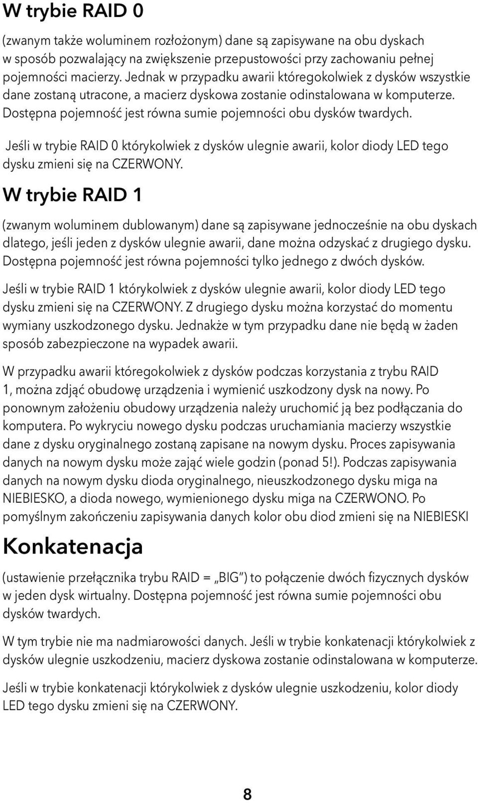 Dostępna pojemność jest równa sumie pojemności obu dysków twardych. Jeśli w trybie RAID 0 którykolwiek z dysków ulegnie awarii, kolor diody LED tego dysku zmieni się na CZERWONY.