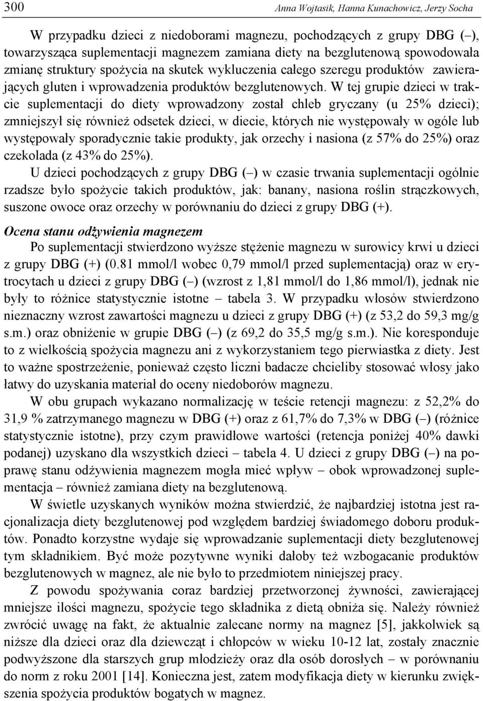 W tej grupie dzieci w trakcie suplemetacji do diety wprowadzoy został chleb gryczay (u 25% dzieci); zmiejszył się rówież odsetek dzieci, w diecie, których ie występowały w ogóle lub występowały