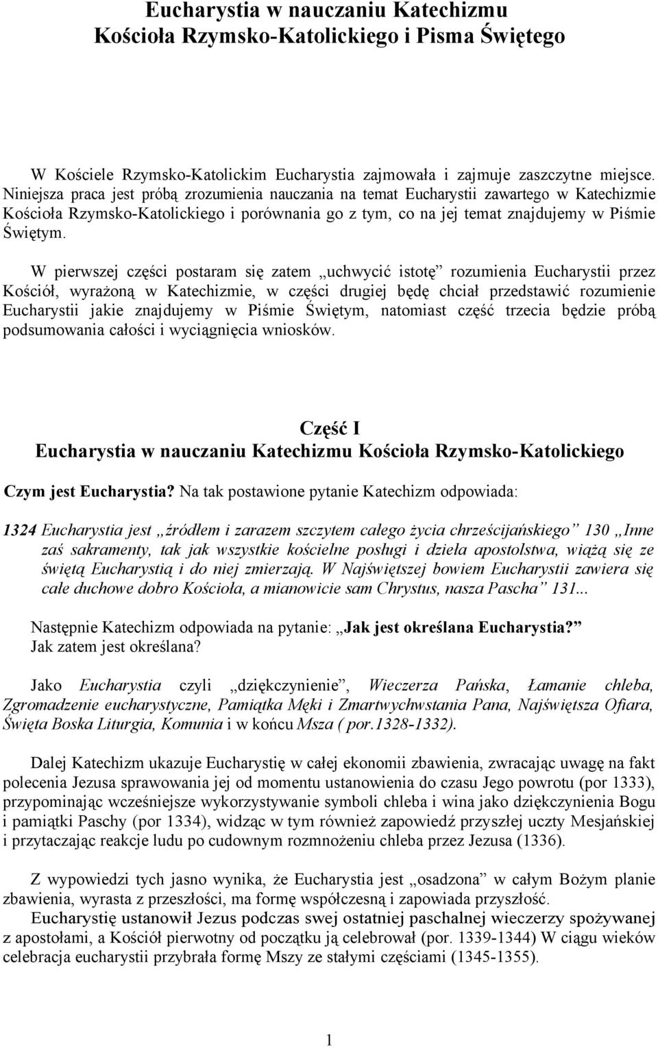 W pierwszej części postaram się zatem uchwycić istotę rozumienia Eucharystii przez Kościół, wyrażoną w Katechizmie, w części drugiej będę chciał przedstawić rozumienie Eucharystii jakie znajdujemy w