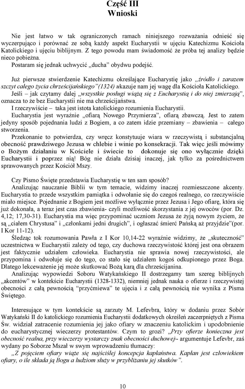 Już pierwsze stwierdzenie Katechizmu określające Eucharystię jako źródło i zarazem szczyt całego życia chrześcijańskiego (1324) ukazuje nam jej wagę dla Kościoła Katolickiego.