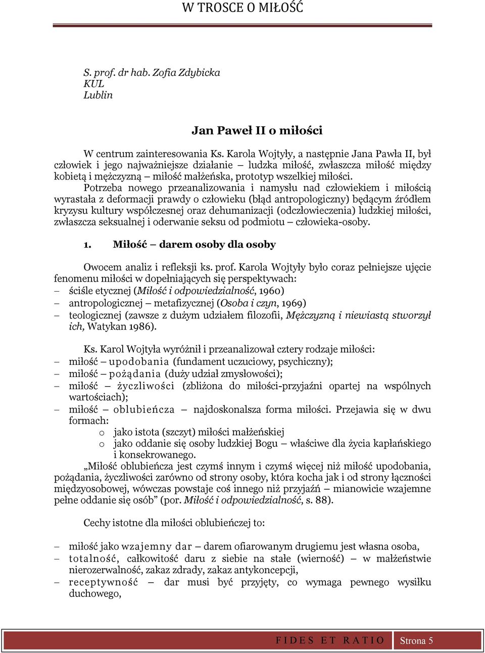 Potrzeba nowego przeanalizowania i namysłu nad człowiekiem i miłością wyrastała z deformacji prawdy o człowieku (błąd antropologiczny) będącym źródłem kryzysu kultury współczesnej oraz dehumanizacji