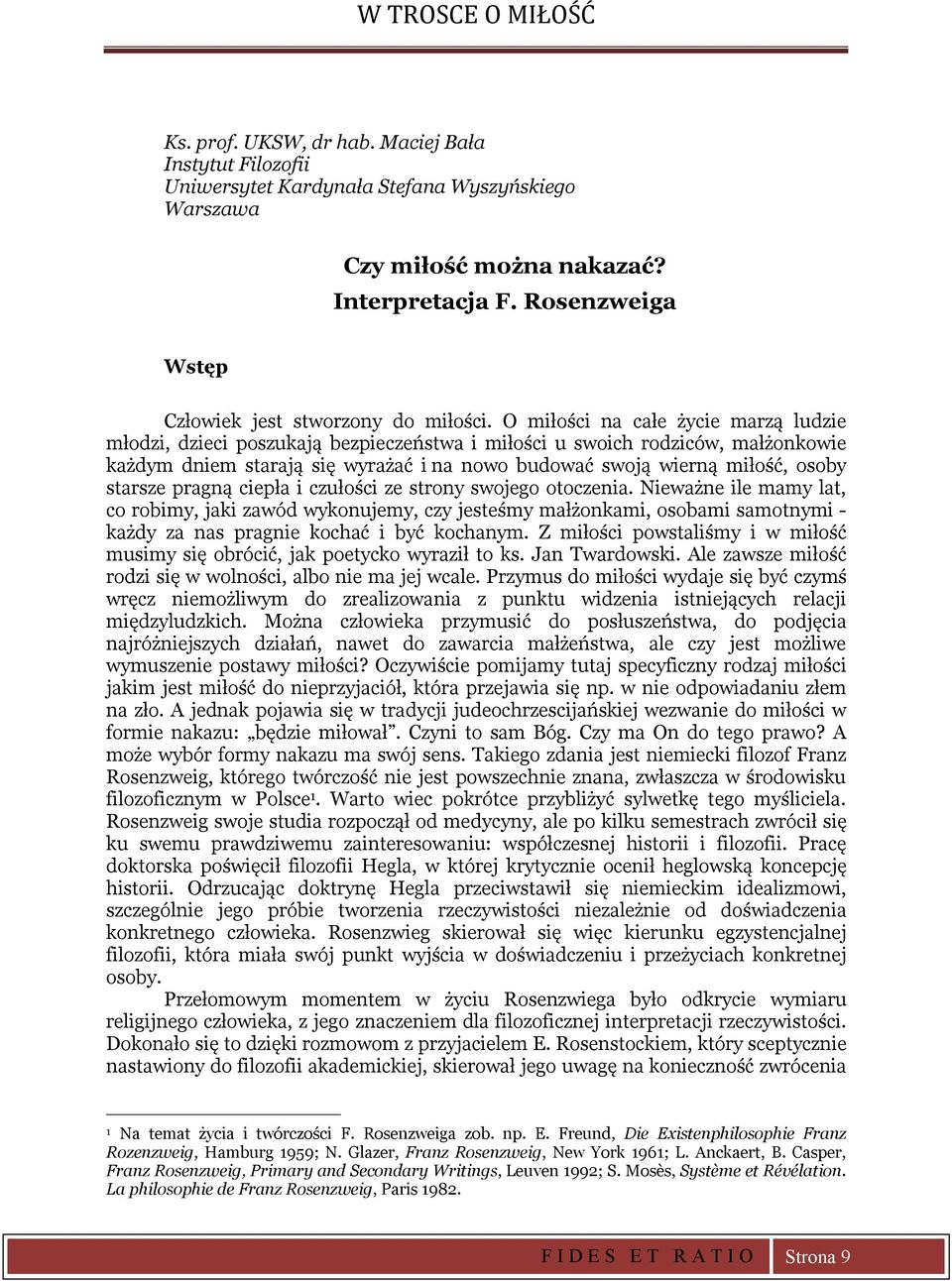 O miłości na całe życie marzą ludzie młodzi, dzieci poszukają bezpieczeństwa i miłości u swoich rodziców, małżonkowie każdym dniem starają się wyrażać i na nowo budować swoją wierną miłość, osoby