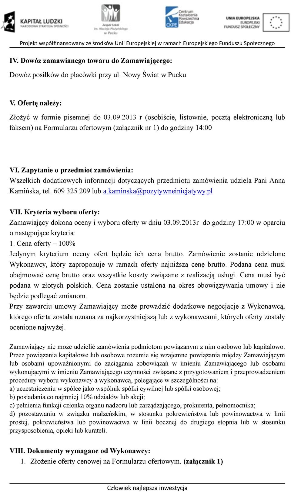 Zapytanie o przedmiot zamówienia: Wszelkich dodatkowych informacji dotyczących przedmiotu zamówienia udziela Pani Anna Kamińska, tel. 609 325 209 lub a.kaminska@pozytywneinicjatywy.pl VII.