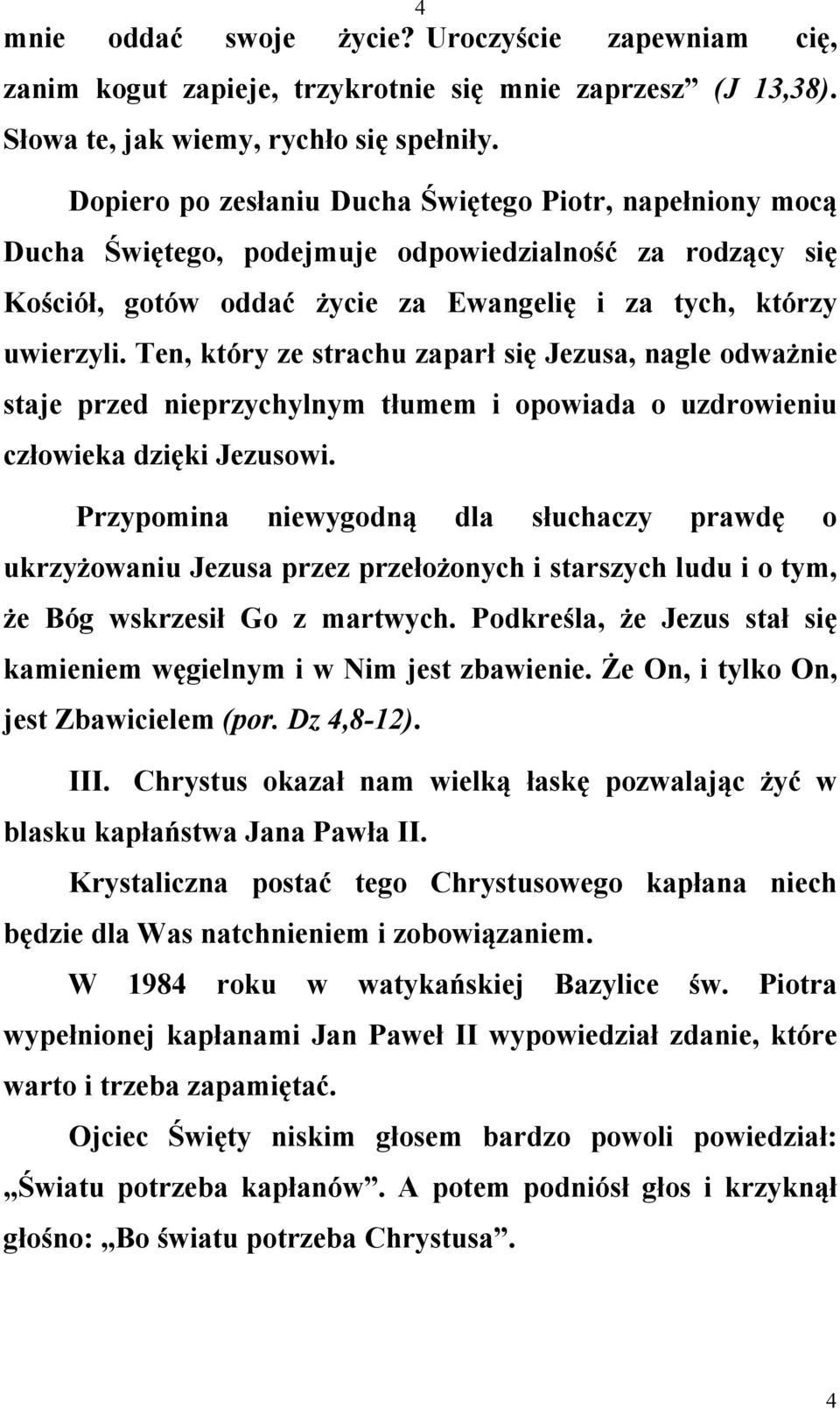 Ten, który ze strachu zaparł się Jezusa, nagle odważnie staje przed nieprzychylnym tłumem i opowiada o uzdrowieniu człowieka dzięki Jezusowi.