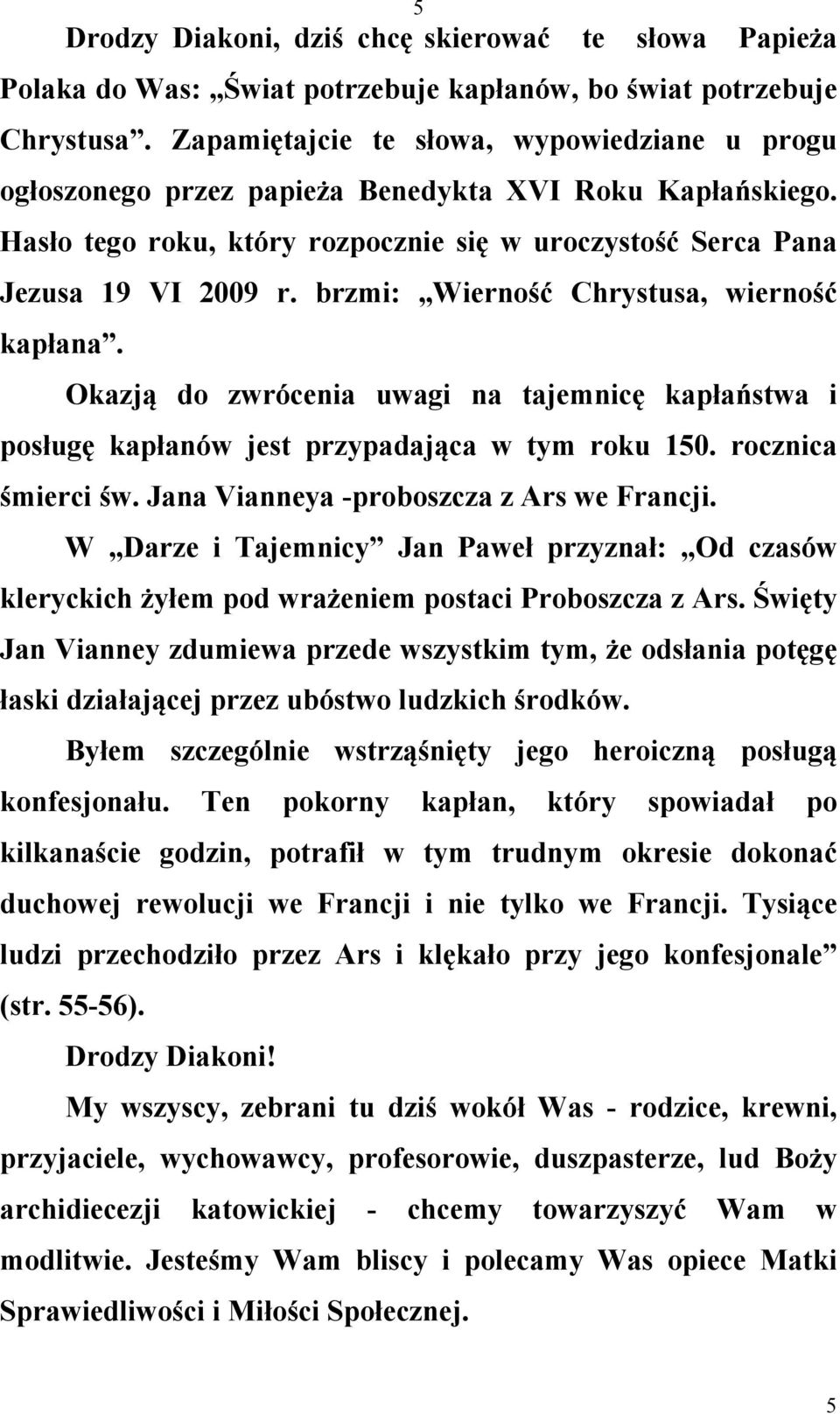 brzmi: Wierność Chrystusa, wierność kapłana. Okazją do zwrócenia uwagi na tajemnicę kapłaństwa i posługę kapłanów jest przypadająca w tym roku 150. rocznica śmierci św.