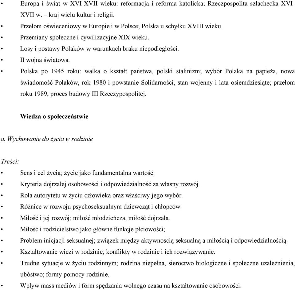 Polska po 1945 roku: walka o kształt państwa, polski stalinizm; wybór Polaka na papieża, nowa świadomość Polaków, rok 1980 i powstanie Solidarności, stan wojenny i lata osiemdziesiąte; przełom roku