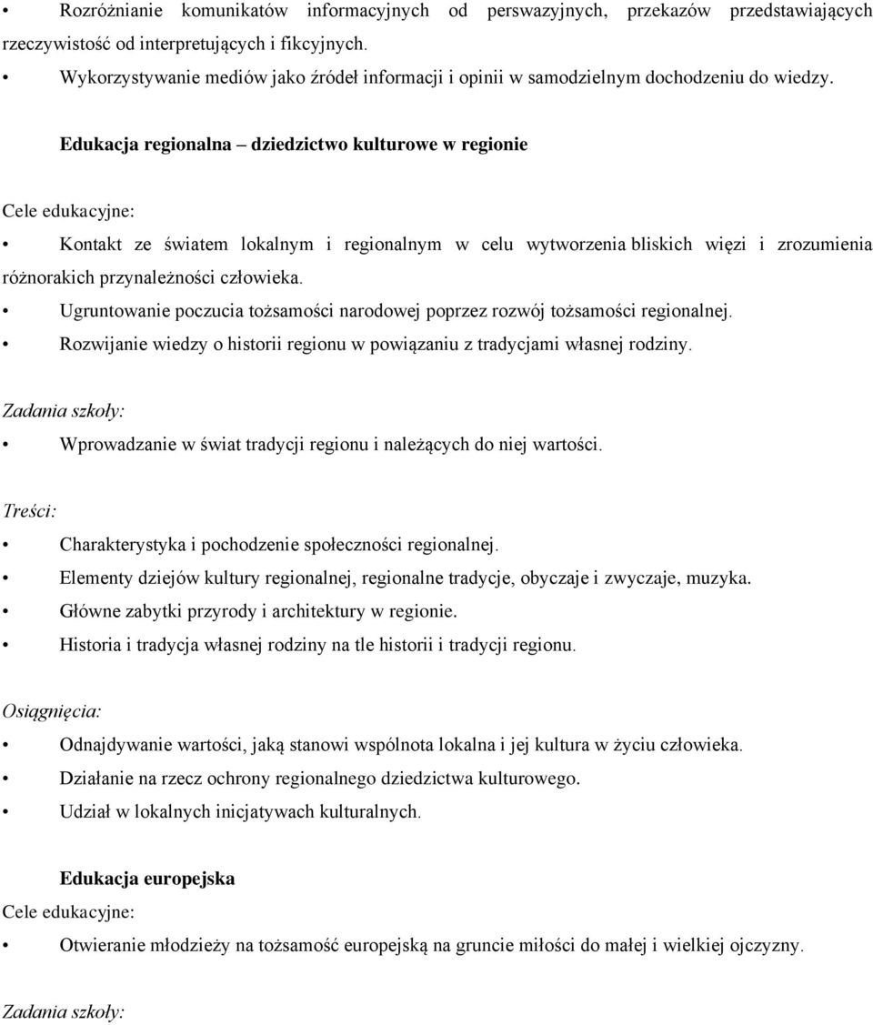 Edukacja regionalna dziedzictwo kulturowe w regionie Cele edukacyjne: Kontakt ze światem lokalnym i regionalnym w celu wytworzenia bliskich więzi i zrozumienia różnorakich przynależności człowieka.