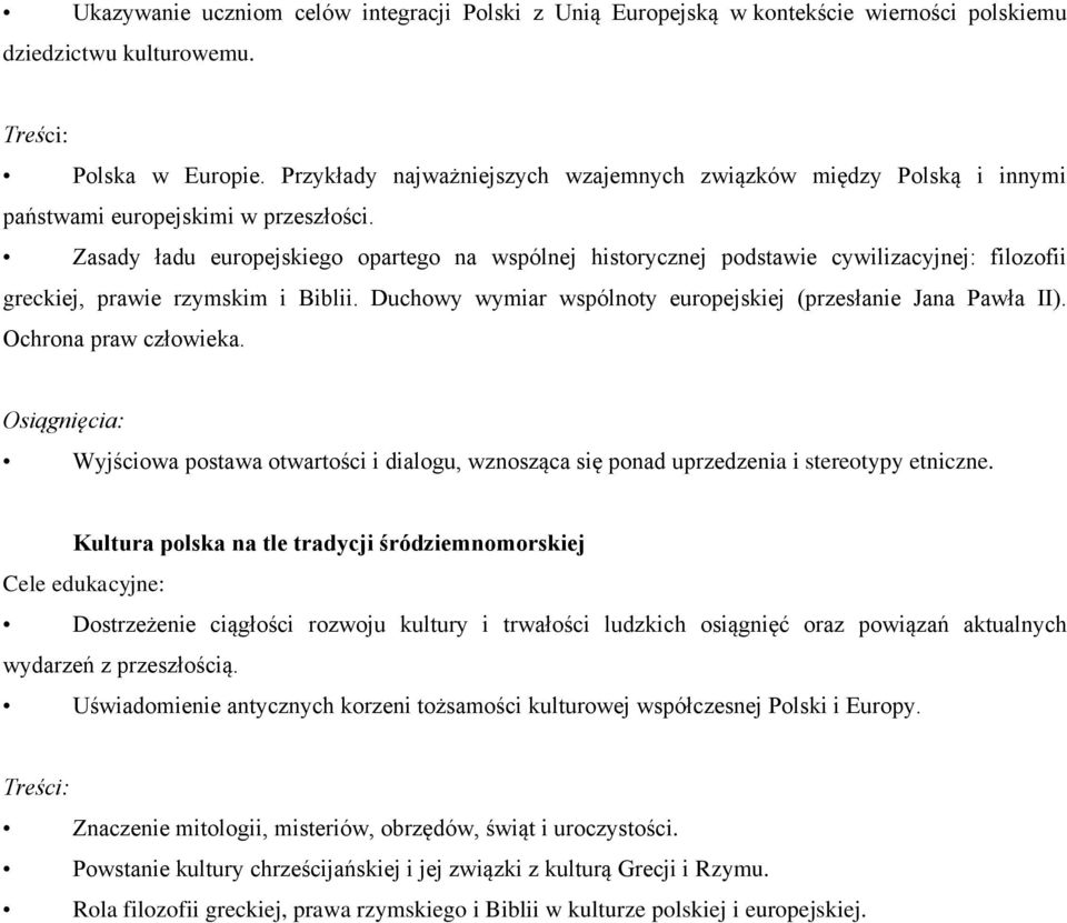 Zasady ładu europejskiego opartego na wspólnej historycznej podstawie cywilizacyjnej: filozofii greckiej, prawie rzymskim i Biblii. Duchowy wymiar wspólnoty europejskiej (przesłanie Jana Pawła II).