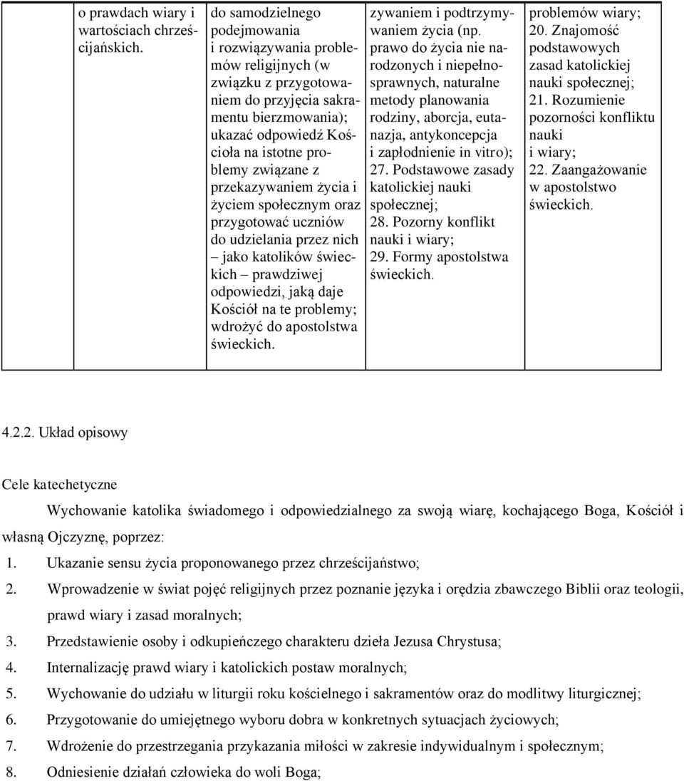 przekazywaniem życia i życiem społecznym oraz przygotować uczniów do udzielania przez nich jako katolików świeckich prawdziwej odpowiedzi, jaką daje Kościół na te problemy; wdrożyć do apostolstwa