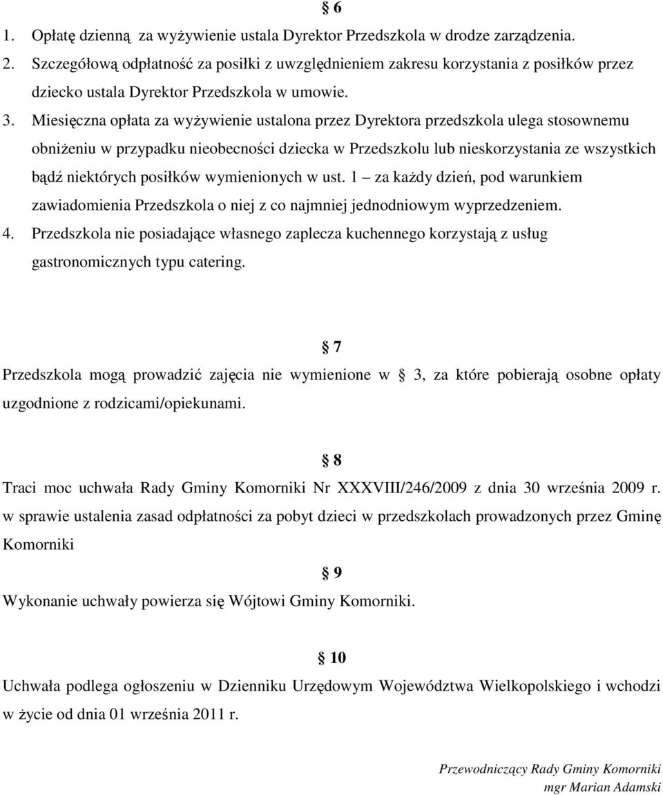 Miesięczna opłata za wyŝywienie ustalona przez Dyrektora przedszkola ulega stosownemu obniŝeniu w przypadku nieobecności dziecka w Przedszkolu lub nieskorzystania ze wszystkich bądź niektórych