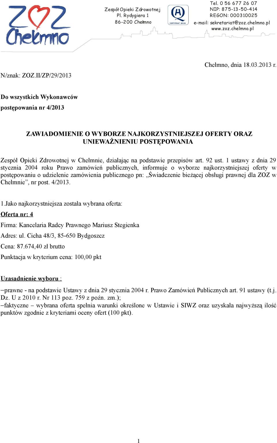 II/ZP/29/2013 Do wszystkich Wykonawców postępowania nr 4/2013 ZAWIADOMIENIE O WYBORZE NAJKORZYSTNIEJSZEJ OFERTY ORAZ UNIEWAŻNIENIU POSTĘPOWANIA Zespół Opieki Zdrowotnej w Chełmnie, działając na