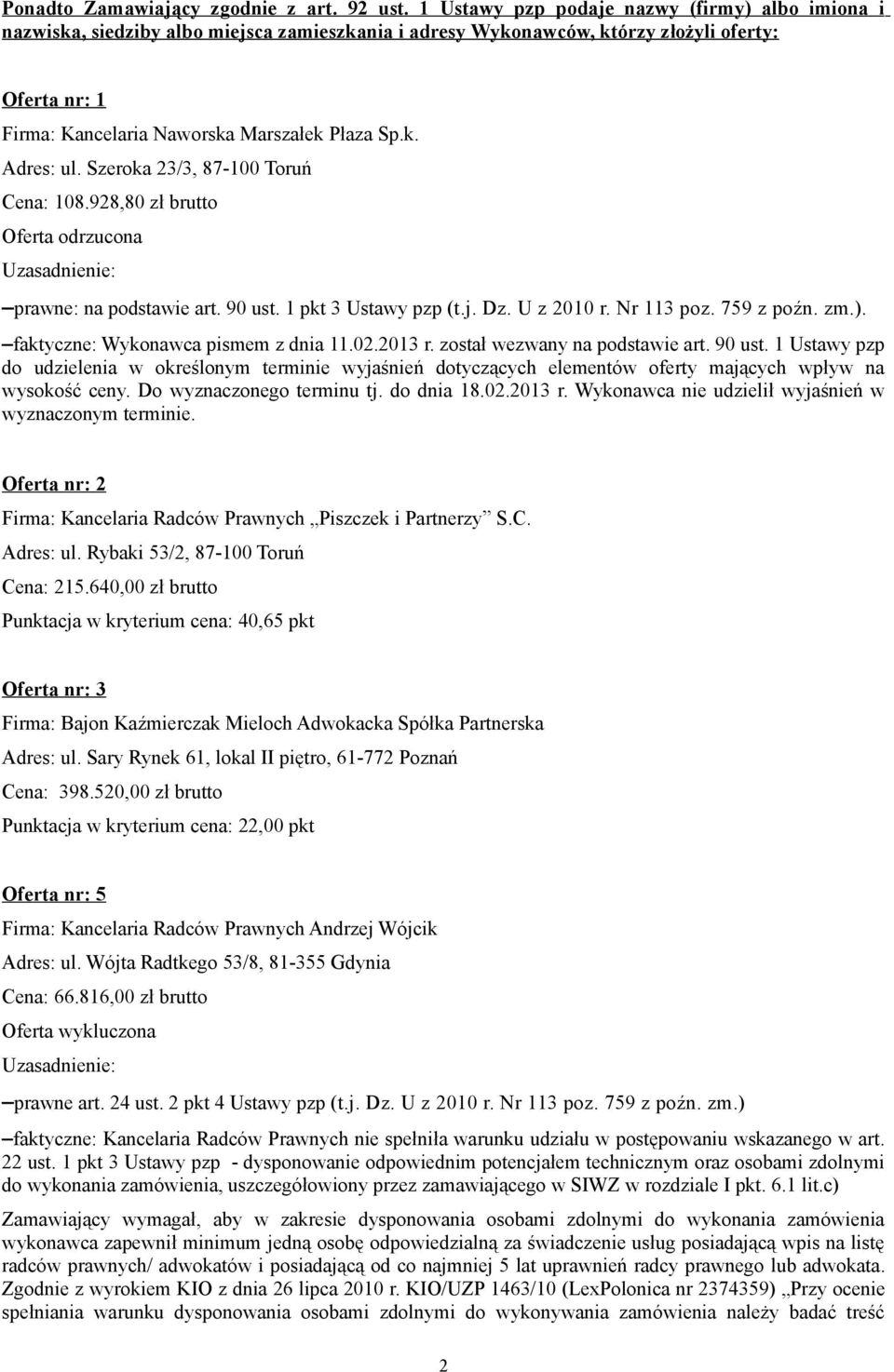 Szeroka 23/3, 87-100 Toruń Cena: 108.928,80 zł brutto Oferta odrzucona Uzasadnienie: prawne: na podstawie art. 90 ust. 1 pkt 3 Ustawy pzp (t.j. Dz. U z 2010 r. Nr 113 poz. 759 z poźn. zm.).