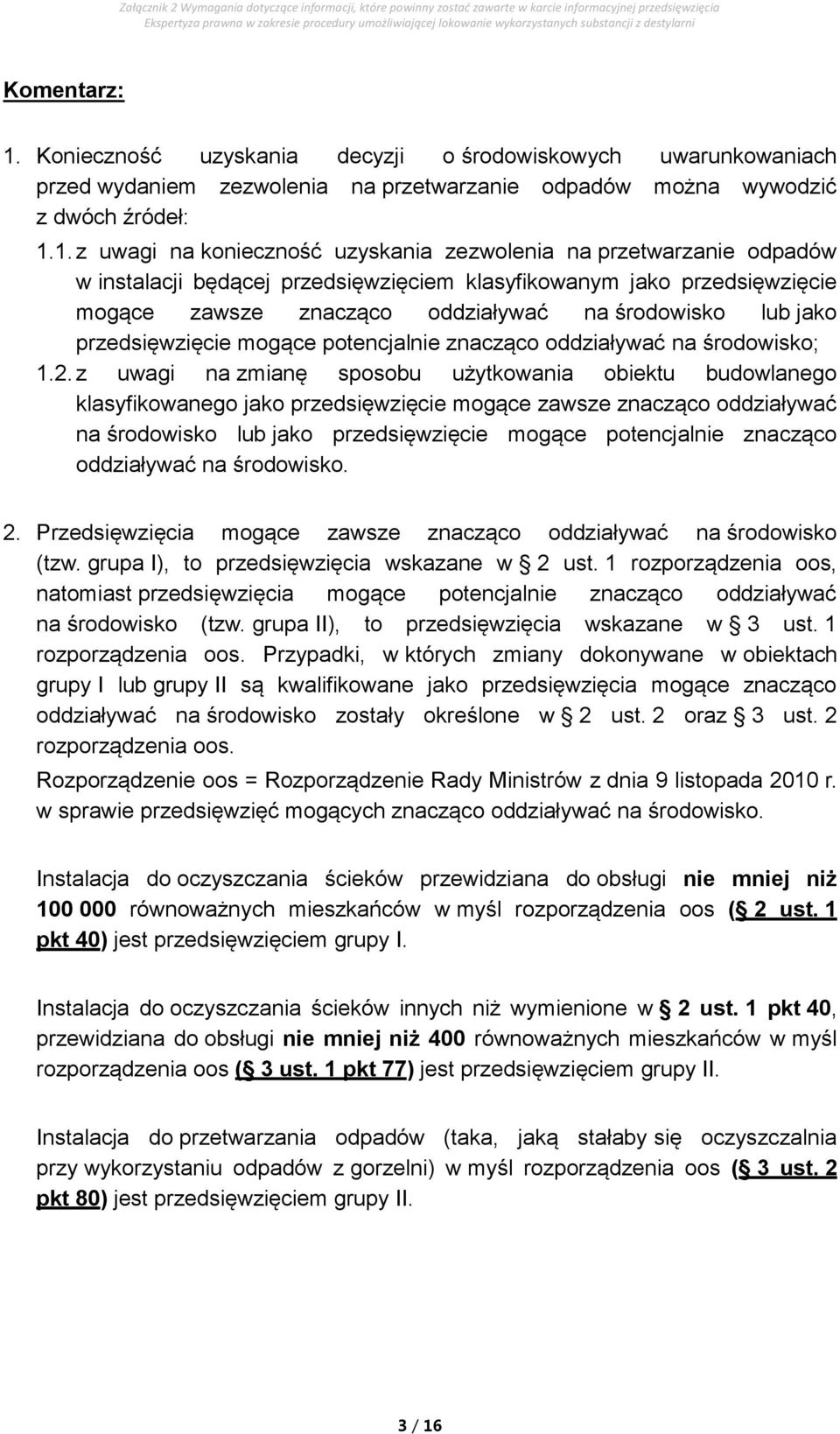 1. z uwagi na konieczność uzyskania zezwolenia na przetwarzanie odpadów w instalacji będącej przedsięwzięciem klasyfikowanym jako przedsięwzięcie mogące zawsze znacząco oddziaływać na środowisko lub