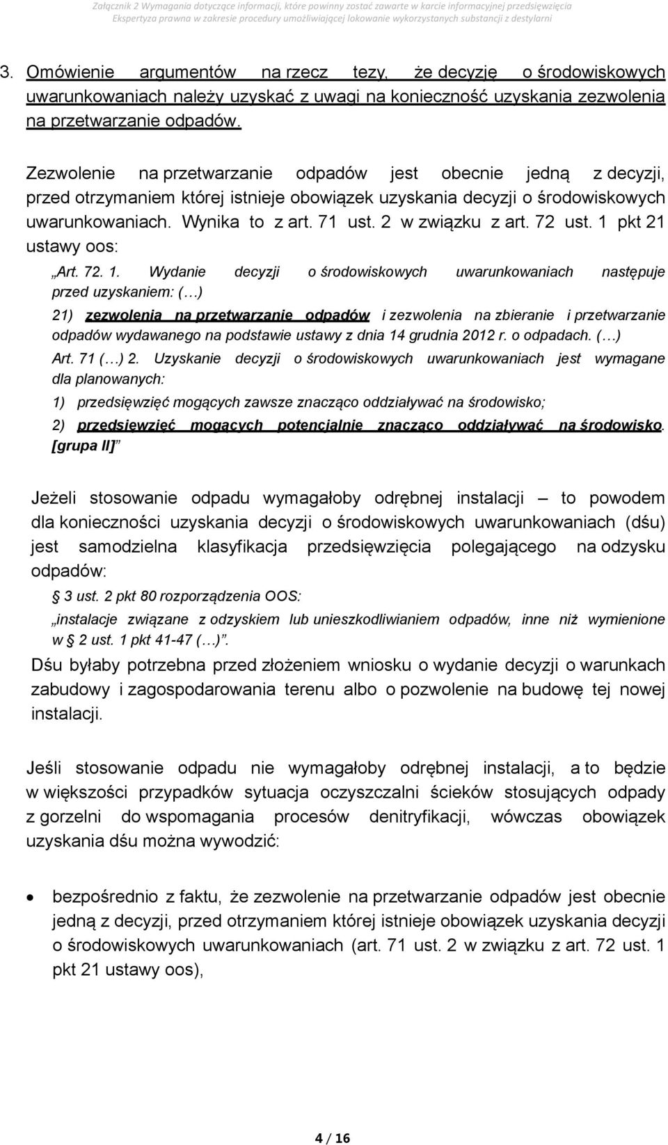 Zezwolenie na przetwarzanie odpadów jest obecnie jedną z decyzji, przed otrzymaniem której istnieje obowiązek uzyskania decyzji o środowiskowych uwarunkowaniach. Wynika to z art. 71 ust.