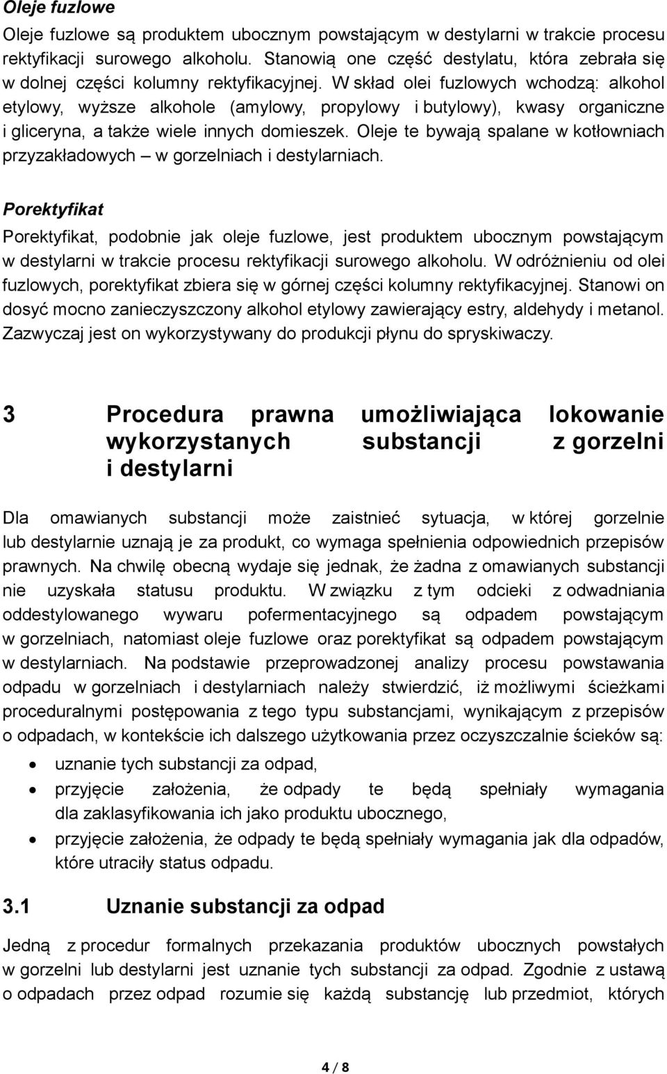 W skład olei fuzlowych wchodzą: alkohol etylowy, wyższe alkohole (amylowy, propylowy i butylowy), kwasy organiczne i gliceryna, a także wiele innych domieszek.