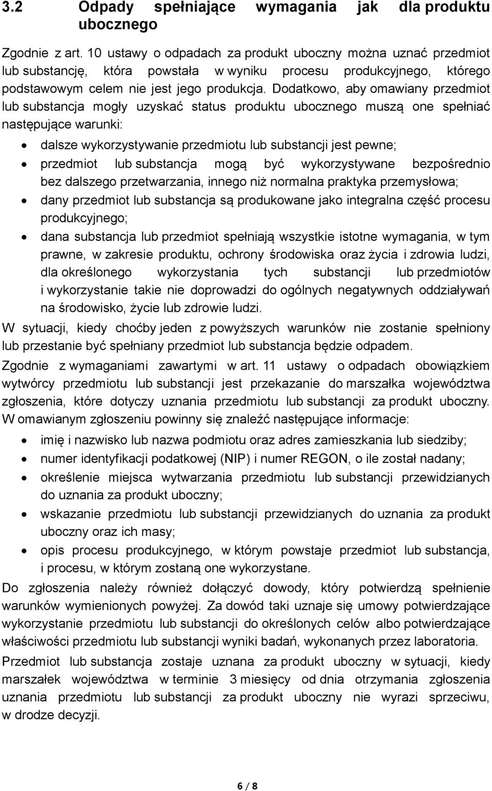 Dodatkowo, aby omawiany przedmiot lub substancja mogły uzyskać status produktu ubocznego muszą one spełniać następujące warunki: dalsze wykorzystywanie przedmiotu lub substancji jest pewne; przedmiot