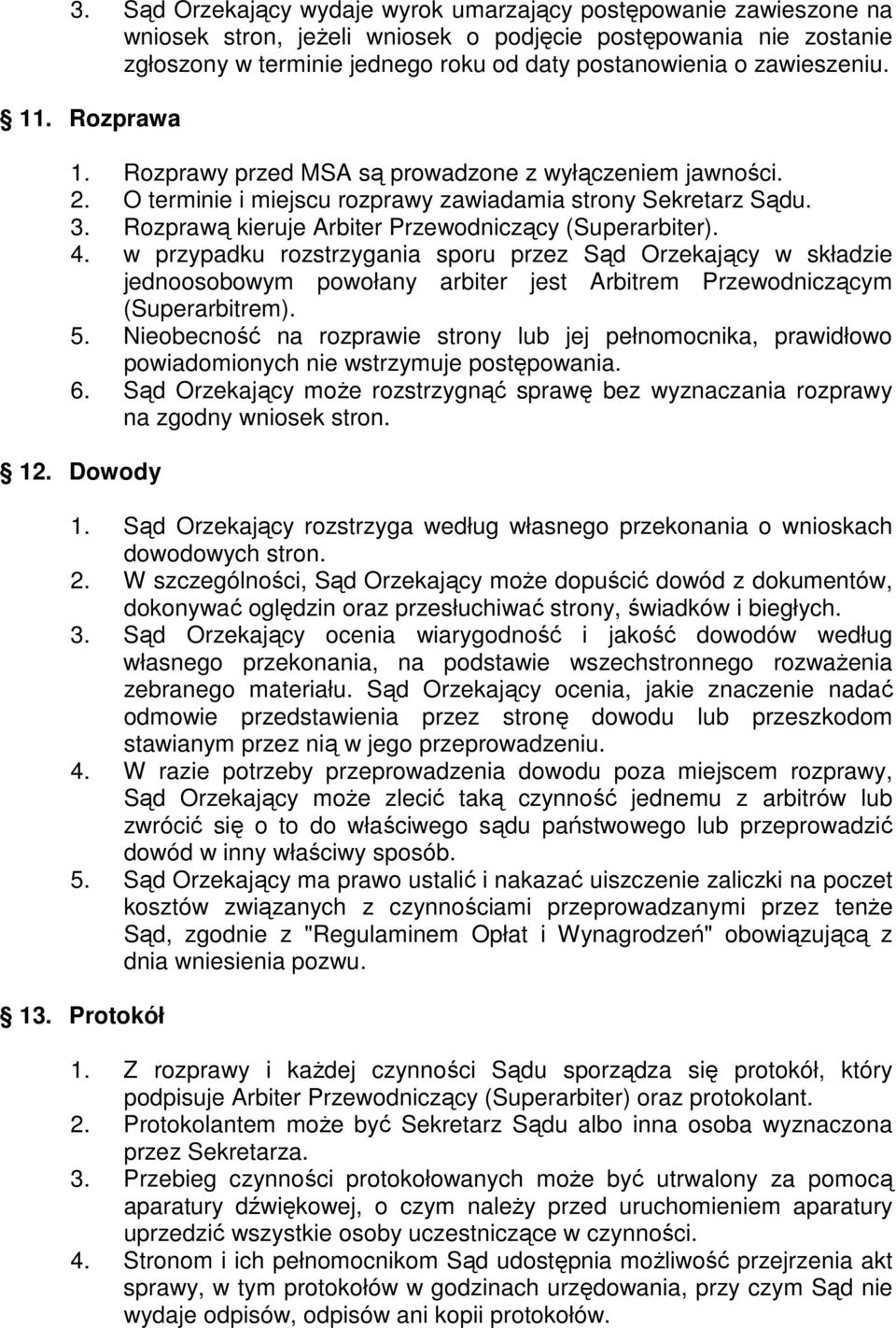 Rozprawą kieruje Arbiter Przewodniczący (Superarbiter). 4. w przypadku rozstrzygania sporu przez Sąd Orzekający w składzie jednoosobowym powołany arbiter jest Arbitrem Przewodniczącym (Superarbitrem).