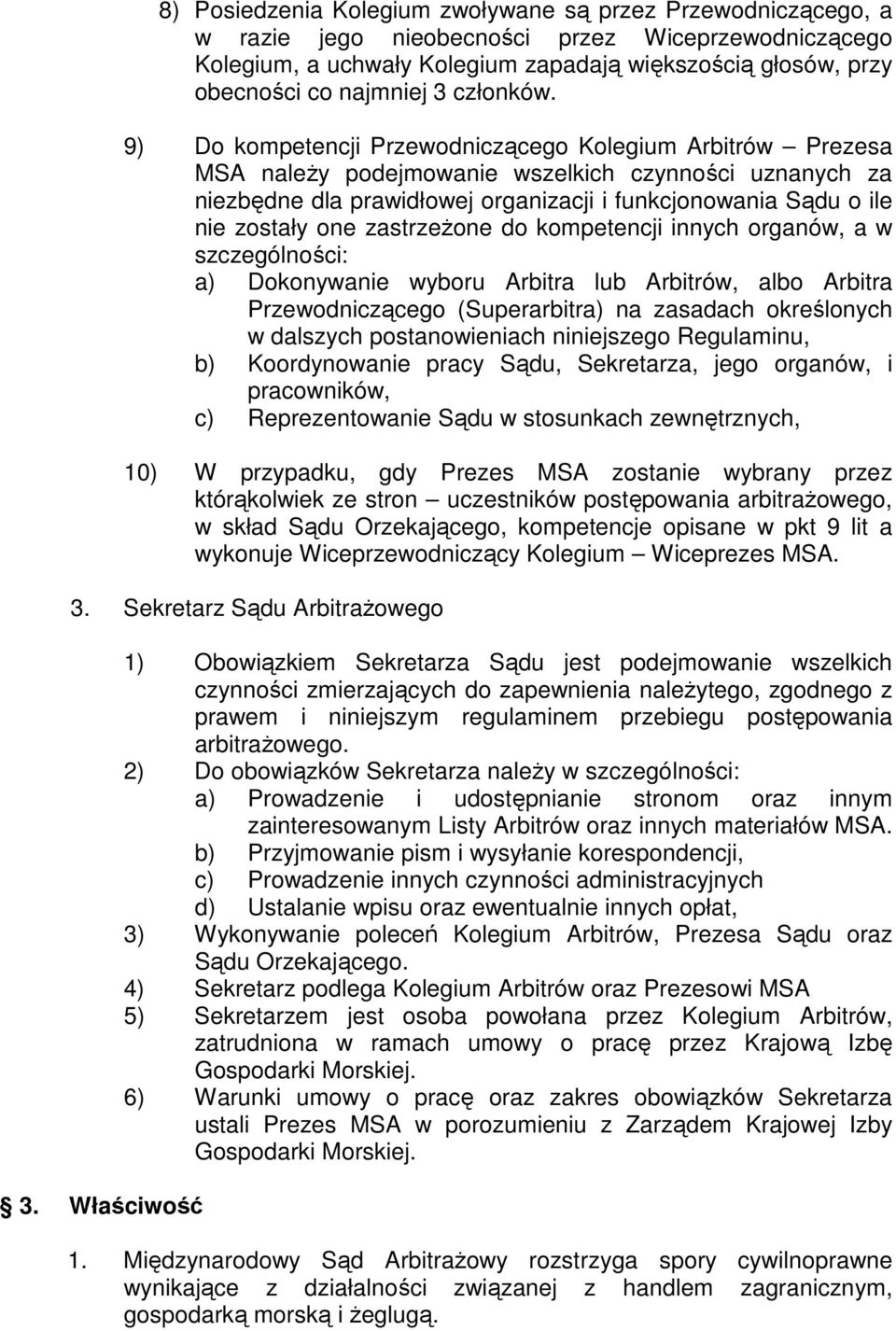 9) Do kompetencji Przewodniczącego Kolegium Arbitrów Prezesa MSA należy podejmowanie wszelkich czynności uznanych za niezbędne dla prawidłowej organizacji i funkcjonowania Sądu o ile nie zostały one