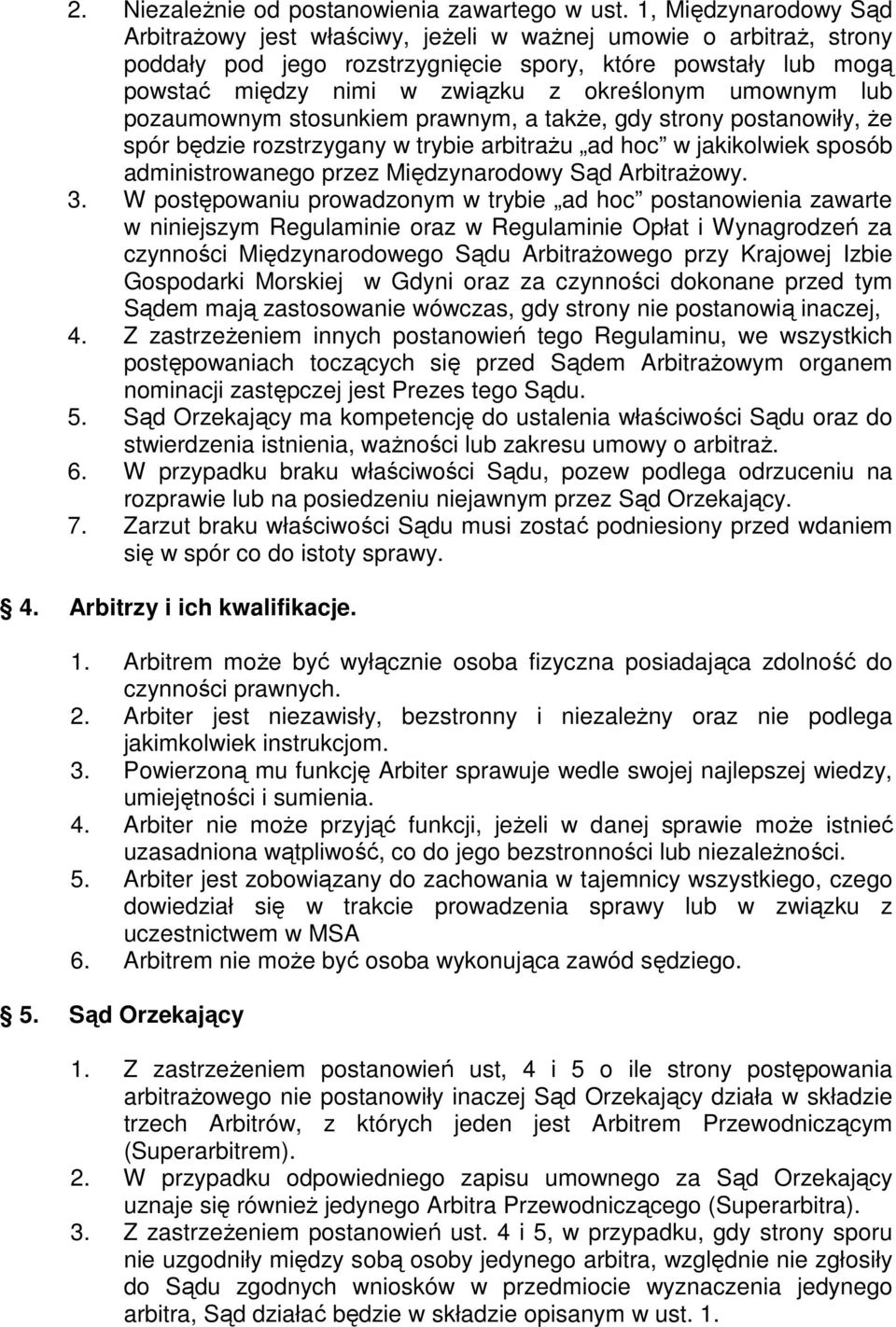 umownym lub pozaumownym stosunkiem prawnym, a także, gdy strony postanowiły, że spór będzie rozstrzygany w trybie arbitrażu ad hoc w jakikolwiek sposób administrowanego przez Międzynarodowy Sąd