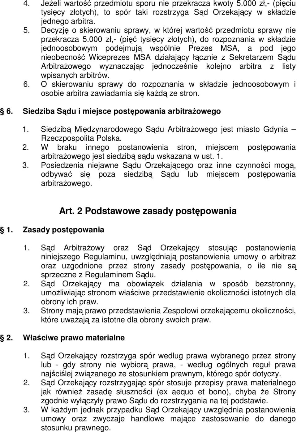 wyznaczając jednocześnie kolejno arbitra z listy wpisanych arbitrów. 6. O skierowaniu sprawy do rozpoznania w składzie jednoosobowym i osobie arbitra zawiadamia się każdą ze stron. 6. Siedziba Sądu i miejsce postępowania arbitrażowego 1.