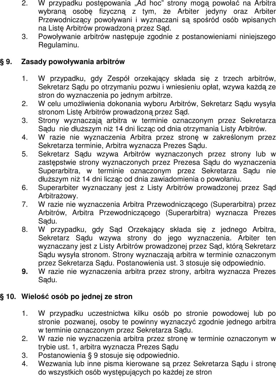 W przypadku, gdy Zespół orzekający składa się z trzech arbitrów, Sekretarz Sądu po otrzymaniu pozwu i wniesieniu opłat, wzywa każdą ze stron do wyznaczenia po jednym arbitrze. 2.