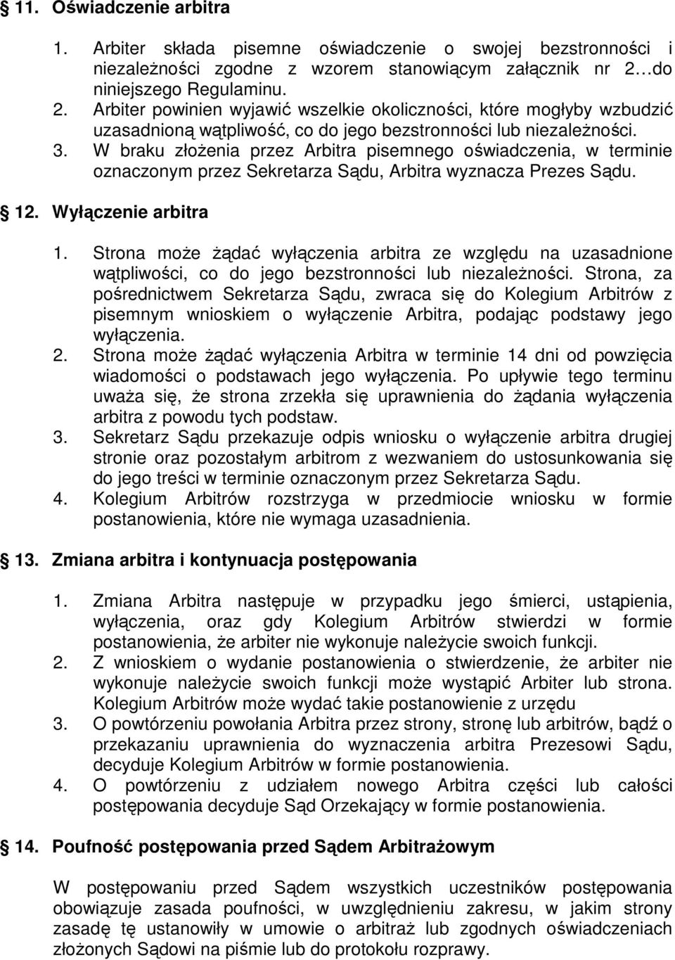 W braku złożenia przez Arbitra pisemnego oświadczenia, w terminie oznaczonym przez Sekretarza Sądu, Arbitra wyznacza Prezes Sądu. 12. Wyłączenie arbitra 1.