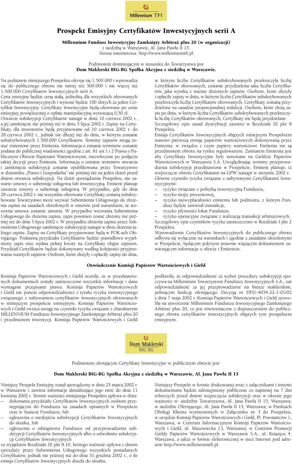 Na podstawie niniejszego Prospektu oferuje si 1.500.000 i wprowadza si do publicznego obrotu nie mniej ni 500.000 i nie wi cej ni 1.500.000 Certyfikatów Inwestycyjnych serii A.