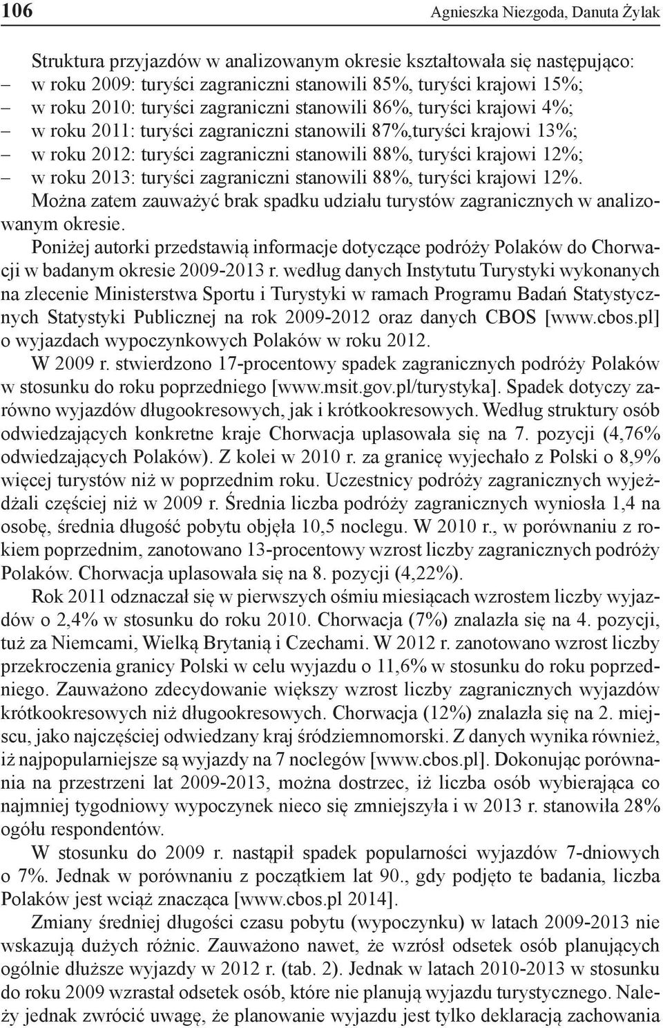 2013: turyści zagraniczni stanowili 88%, turyści krajowi 12%. Można zatem zauważyć brak spadku udziału turystów zagranicznych w analizowanym okresie.