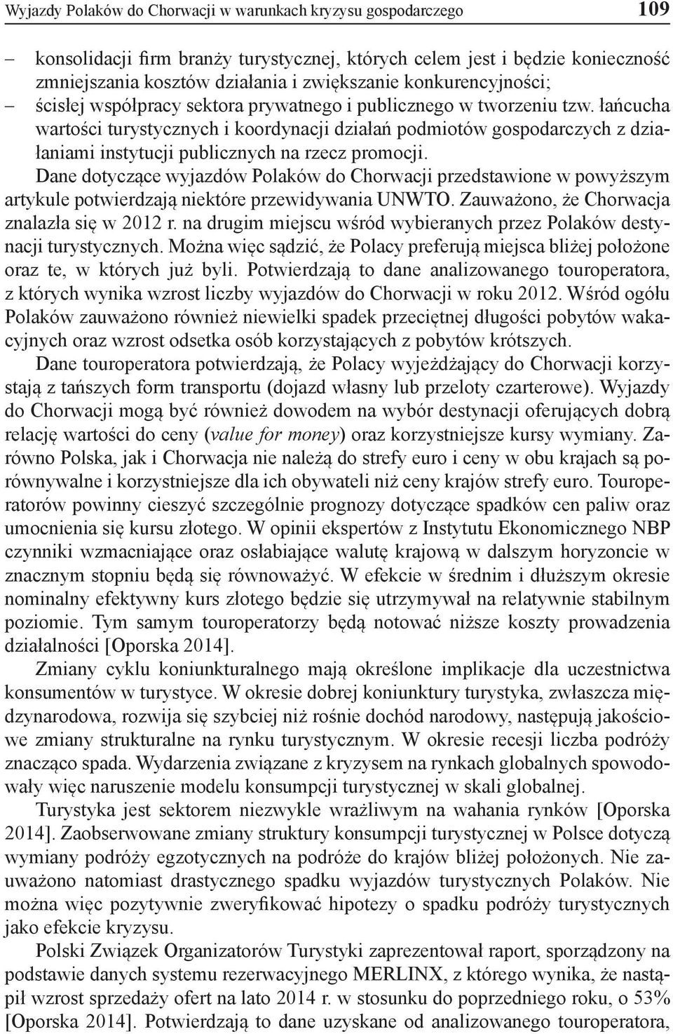 łańcucha wartości turystycznych i koordynacji działań podmiotów gospodarczych z działaniami instytucji publicznych na rzecz promocji.