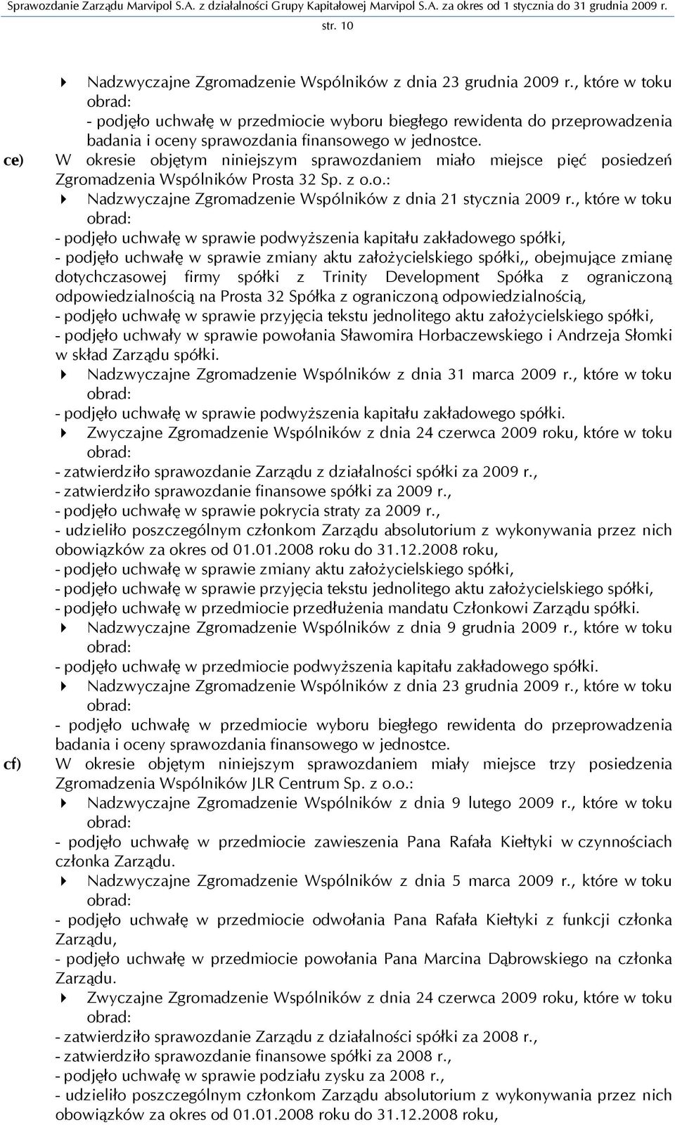 W okresie objętym niniejszym sprawozdaniem miało miejsce pięć posiedzeń Zgromadzenia Wspólników Prosta 32 Sp. z o.o.: Nadzwyczajne Zgromadzenie Wspólników z dnia 21 stycznia 2009 r.