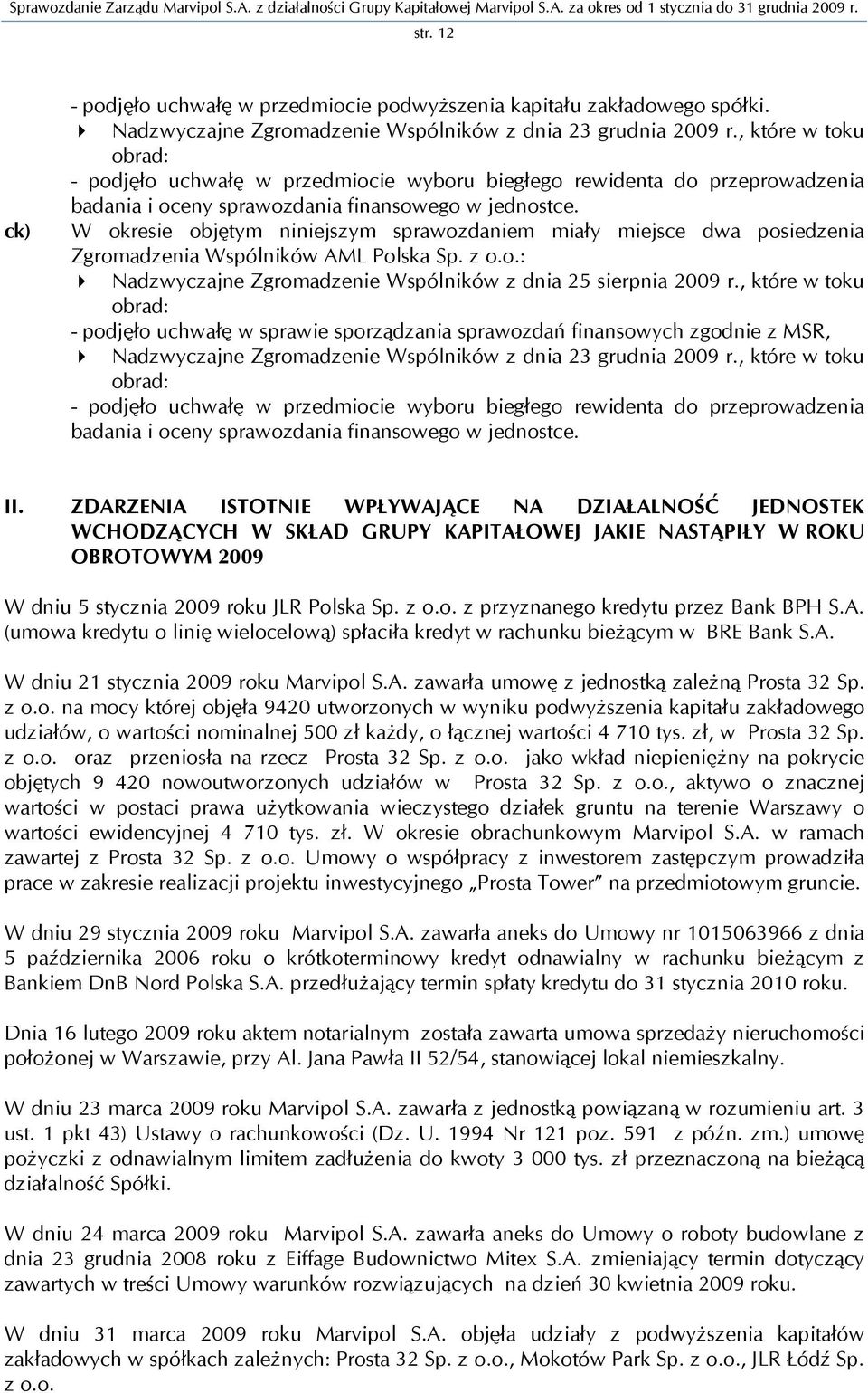 W okresie objętym niniejszym sprawozdaniem miały miejsce dwa posiedzenia Zgromadzenia Wspólników AML Polska Sp. z o.o.: Nadzwyczajne Zgromadzenie Wspólników z dnia 25 sierpnia 2009 r.