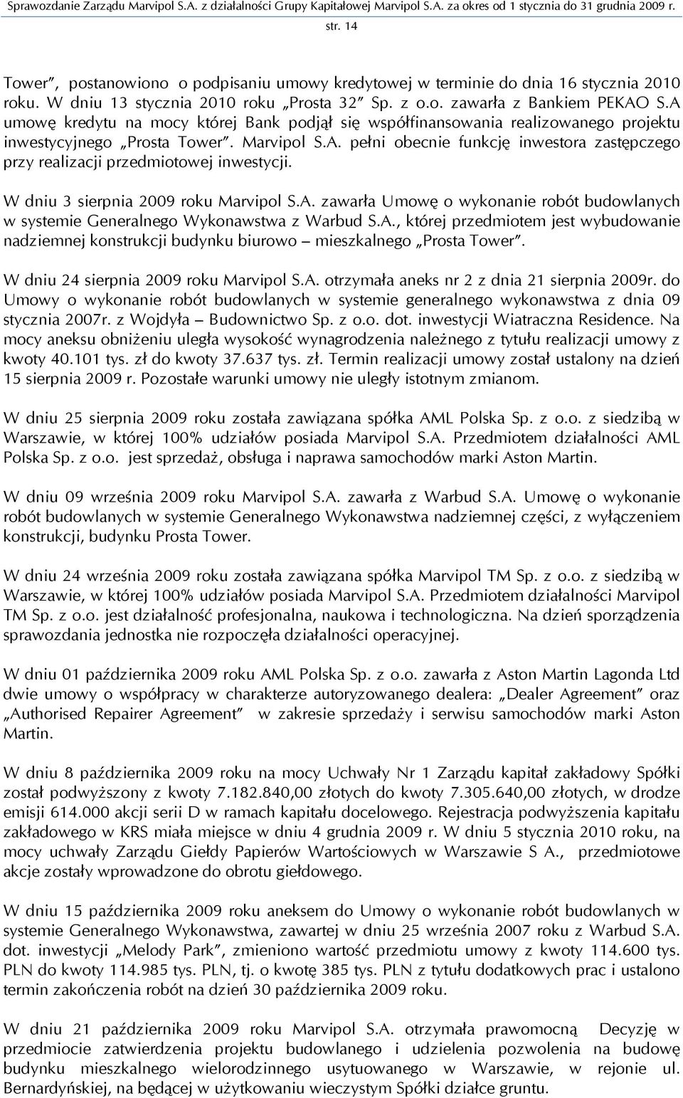 W dniu 3 sierpnia 2009 roku Marvipol S.A. zawarła Umowę o wykonanie robót budowlanych w systemie Generalnego Wykonawstwa z Warbud S.A., której przedmiotem jest wybudowanie nadziemnej konstrukcji budynku biurowo mieszkalnego Prosta Tower.