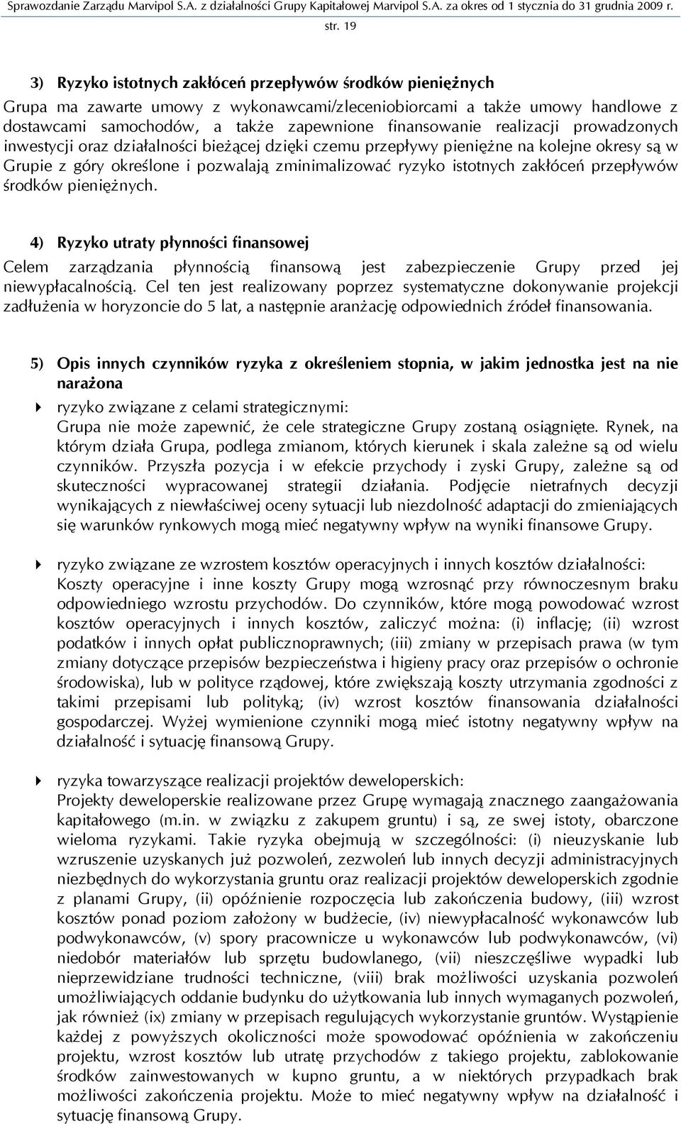 zakłóceń przepływów środków pieniężnych. 4) Ryzyko utraty płynności finansowej Celem zarządzania płynnością finansową jest zabezpieczenie Grupy przed jej niewypłacalnością.