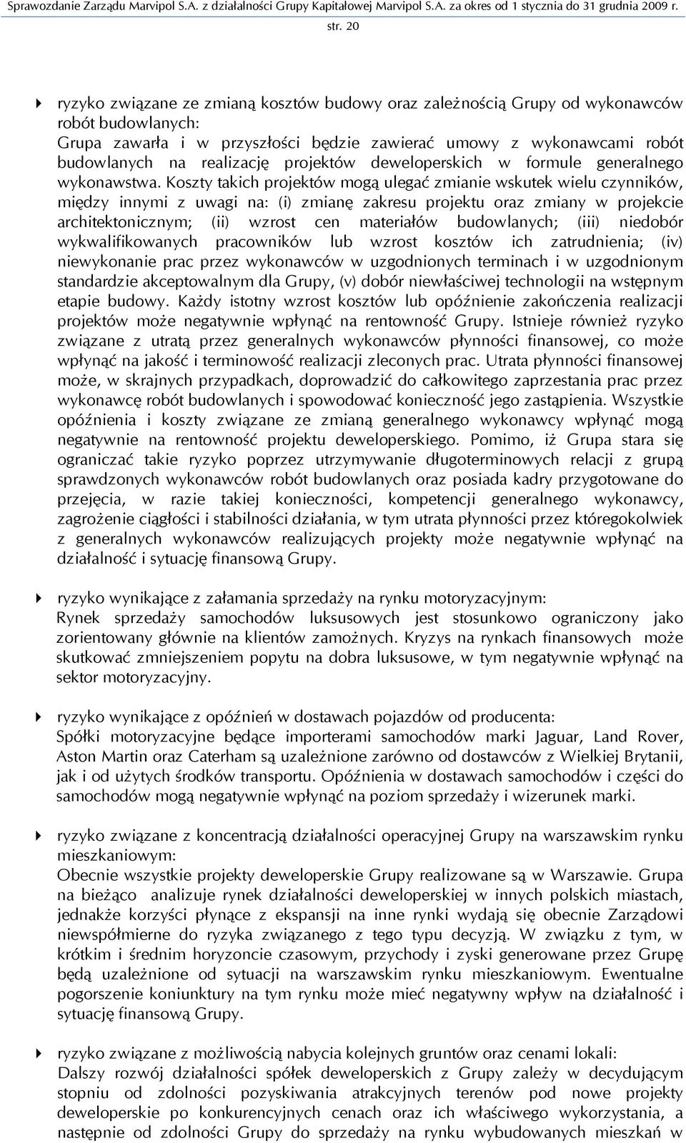 Koszty takich projektów mogą ulegać zmianie wskutek wielu czynników, między innymi z uwagi na: (i) zmianę zakresu projektu oraz zmiany w projekcie architektonicznym; (ii) wzrost cen materiałów