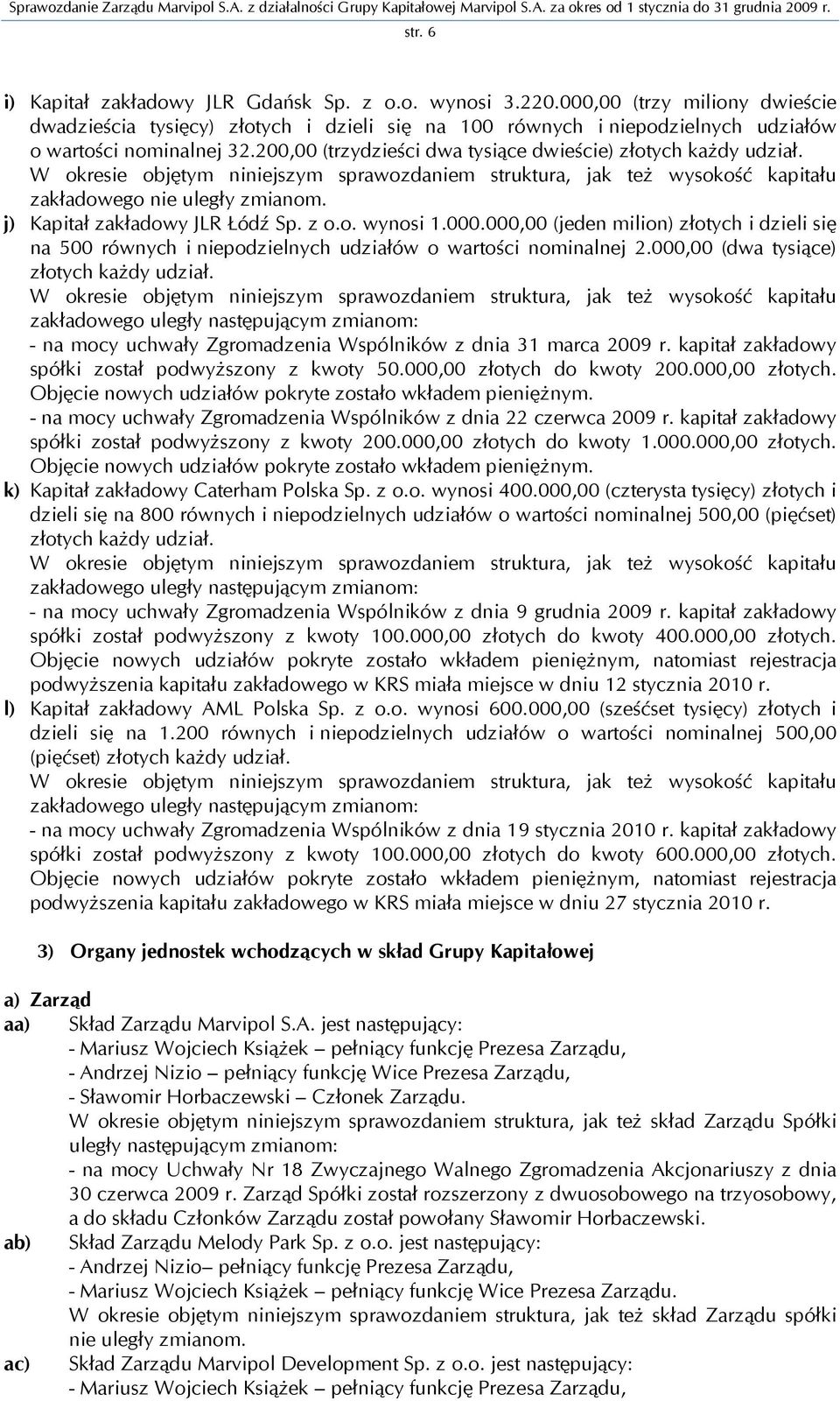 200,00 (trzydzieści dwa tysiące dwieście) złotych każdy udział. W okresie objętym niniejszym sprawozdaniem struktura, jak też wysokość kapitału zakładowego nie uległy zmianom.