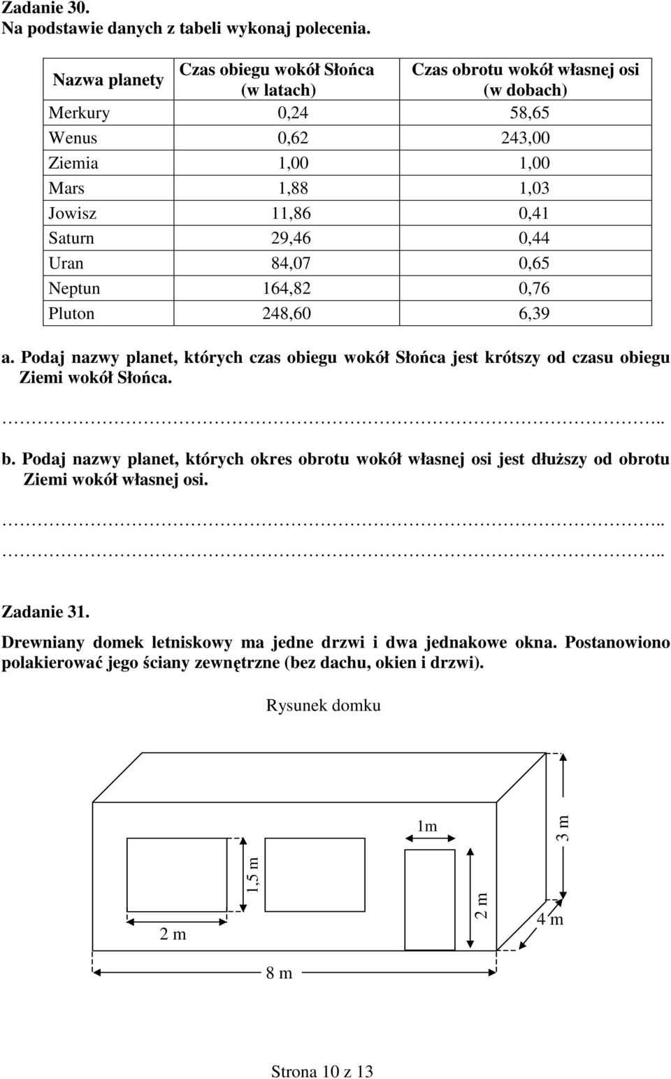 29,46 0,44 Uran 84,07 0,65 Neptun 164,82 0,76 Pluton 248,60 6,39 a. Podaj nazwy planet, których czas obiegu wokół Słońca jest krótszy od czasu obiegu Ziemi wokół Słońca... b.