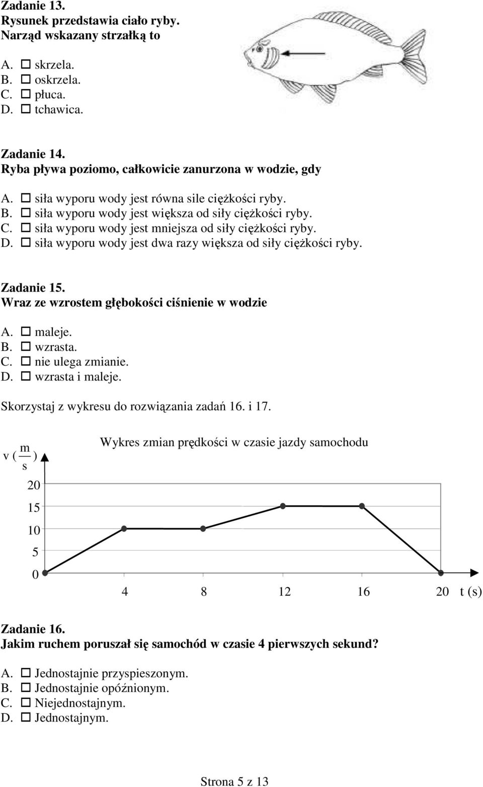 siła wyporu wody jest dwa razy większa od siły cięŝkości ryby. Zadanie 15. Wraz ze wzrostem głębokości ciśnienie w wodzie A. maleje. B. wzrasta. C. nie ulega zmianie. D. wzrasta i maleje.