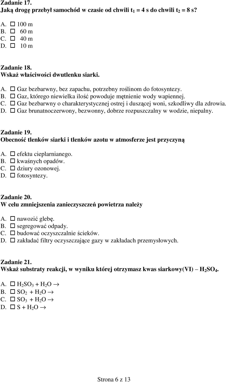 Gaz brunatnoczerwony, bezwonny, dobrze rozpuszczalny w wodzie, niepalny. Zadanie 19. Obecność tlenków siarki i tlenków azotu w atmosferze jest przyczyną A. efektu cieplarnianego. B. kwaśnych opadów.