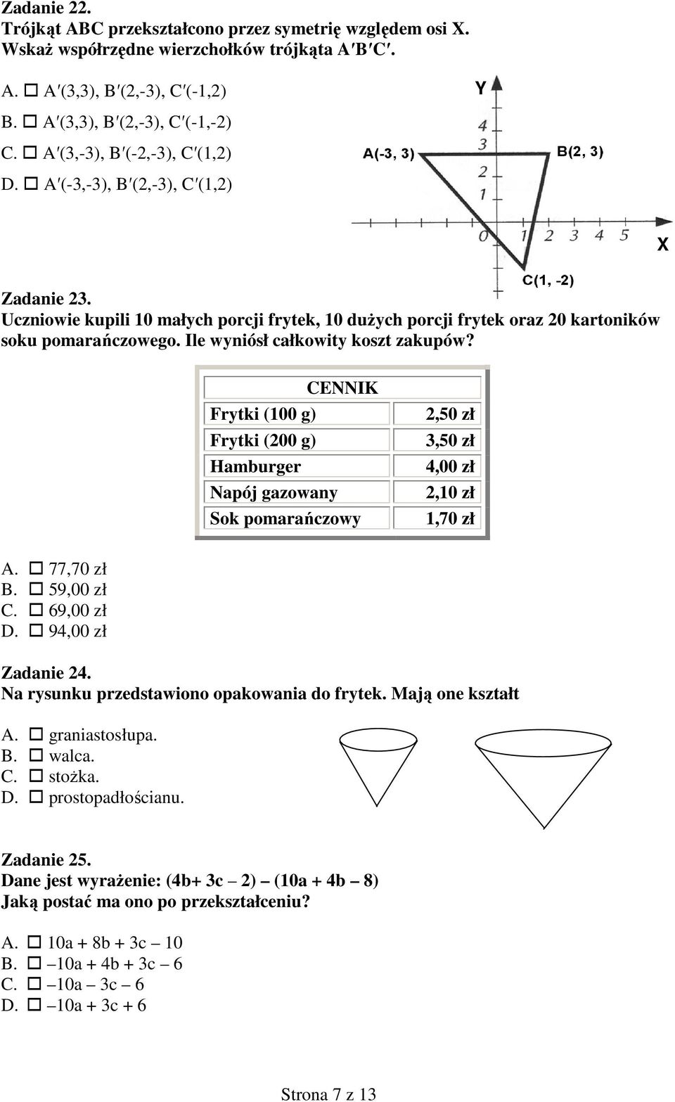 Ile wyniósł całkowity koszt zakupów? CENNIK Frytki (100 g) Frytki (200 g) Hamburger Napój gazowany Sok pomarańczowy 2,50 zł 3,50 zł 4,00 zł 2,10 zł 1,70 zł A. 77,70 zł B. 59,00 zł C. 69,00 zł D.