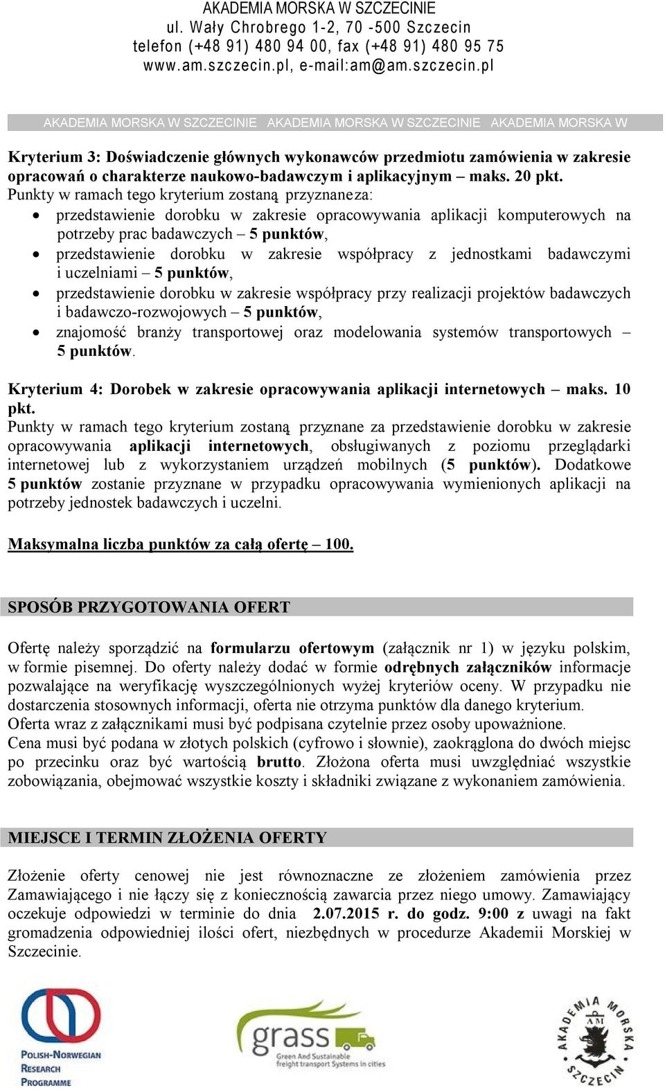 współpracy z jednostkami badawczymi i uczelniami 5 punktów, przedstawienie dorobku w zakresie współpracy przy realizacji projektów badawczych i badawczo-rozwojowych 5 punktów, znajomość branży