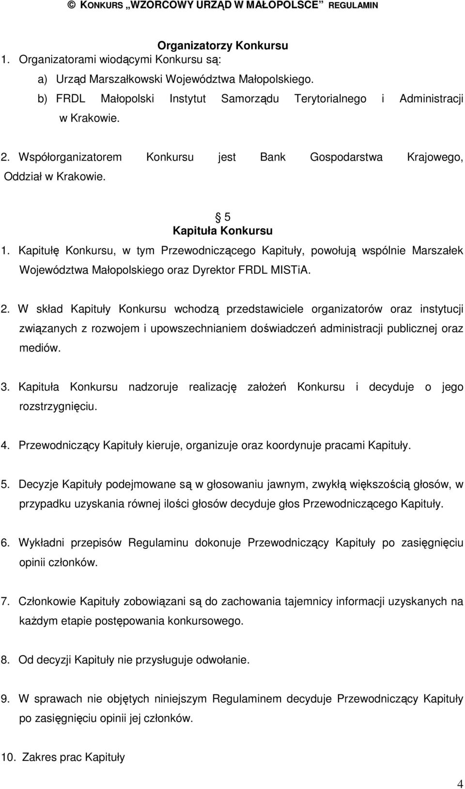 Kapitułę Konkursu, w tym Przewodniczącego Kapituły, powołują wspólnie Marszałek Województwa Małopolskiego oraz Dyrektor FRDL MISTiA. 2.