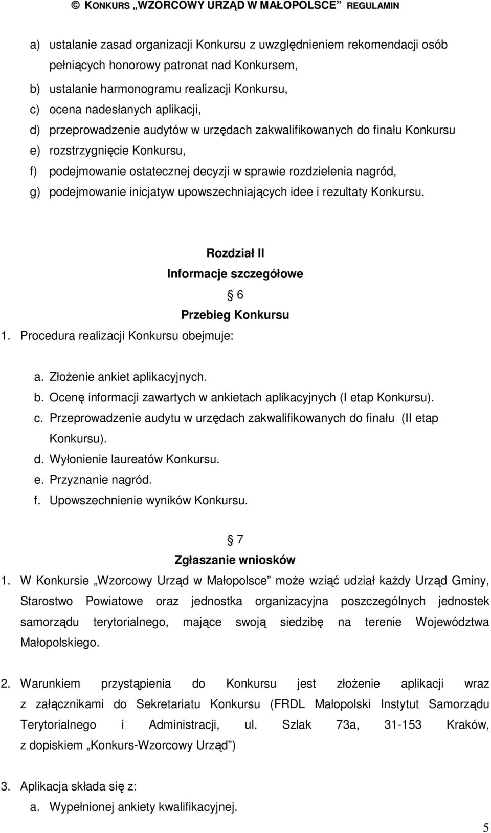 upowszechniających idee i rezultaty Konkursu. Rozdział II Informacje szczegółowe 6 Przebieg Konkursu 1. Procedura realizacji Konkursu obejmuje: a. ZłoŜenie ankiet aplikacyjnych. b.