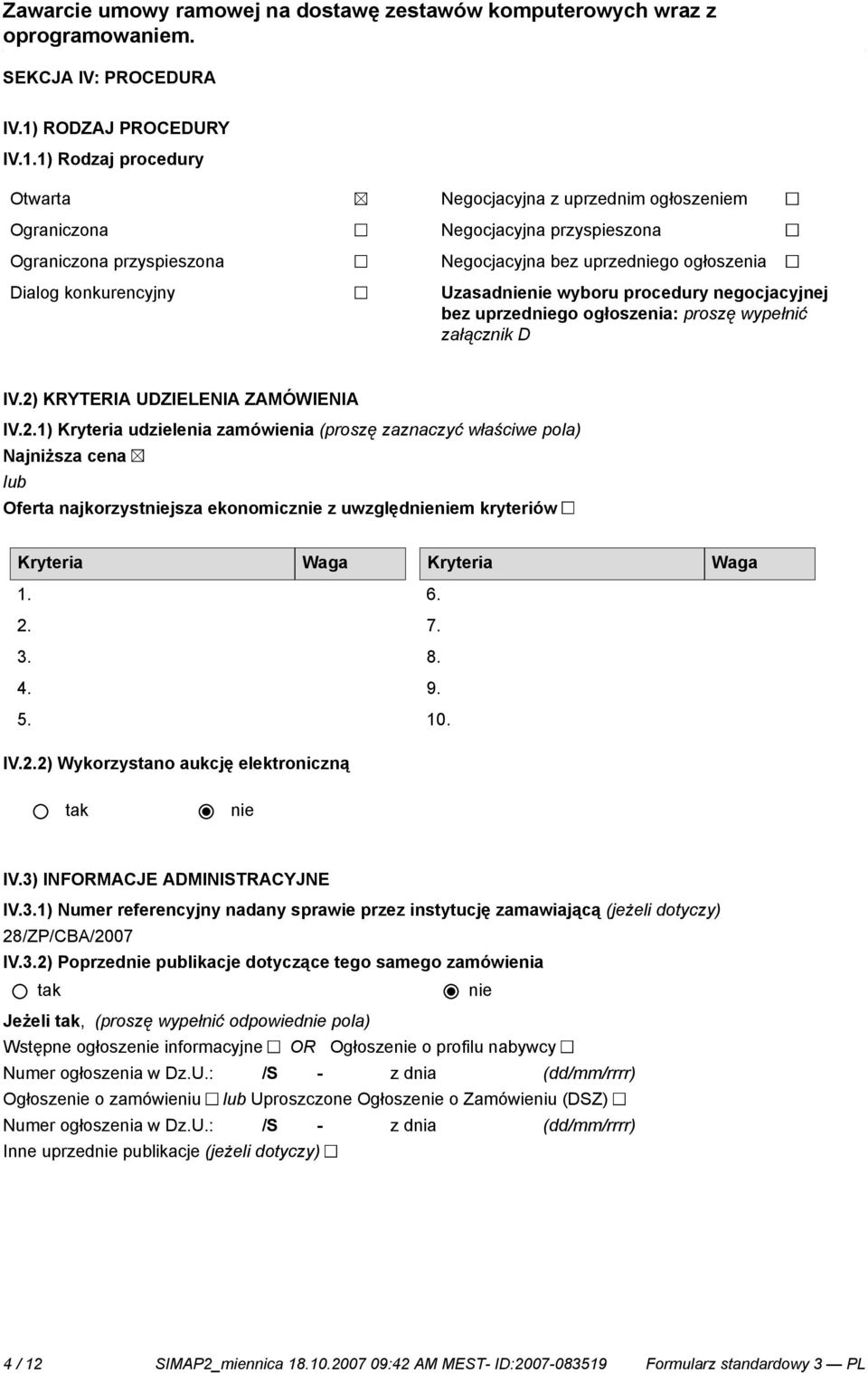 1) Rodzaj procedury Otwarta Ograniczona Ograniczona spieszona Dialog konkurencyjny Negocjacyjna z uprzednim ogłoszem Negocjacyjna spieszona Negocjacyjna bez uprzedgo ogłoszenia Uzasad wyboru