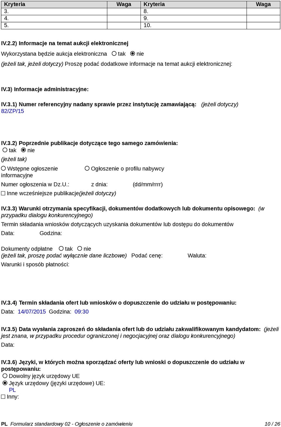 3) Informacje administracyjne: IV.3.1) Numer referencyjny nadany sprawie przez instytucję zamawiającą: (jeżeli dotyczy) 82/ZP/15 IV.3.2) Poprzednie publikacje dotyczące tego samego zamówienia: tak nie (jeżeli tak) Wstępne ogłoszenie informacyjne Ogłoszenie o profilu nabywcy Numer ogłoszenia w Dz.