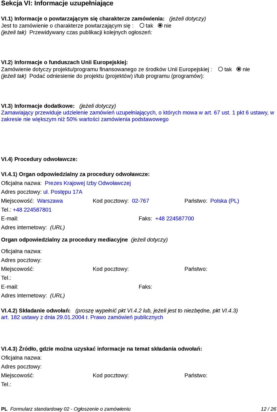 VI.2) Informacje o funduszach Unii Europejskiej: Zamówienie dotyczy projektu/programu finansowanego ze środków Unii Europejskiej : tak nie (jeżeli tak) Podać odniesienie do projektu (projektów) i/lub