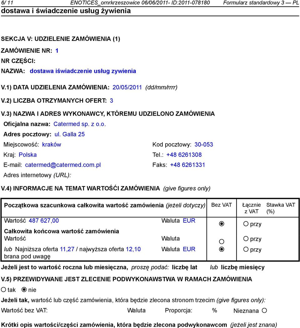 o. Adres pocztowy: ul. Galla 25 Miejscowość: kraków Kod pocztowy: 30-053 Kraj: Polska Tel.: +48 6261308 E-mail: catermed@catermed.com.pl Faks: +48 6261331 Adres internetowy (URL): V.