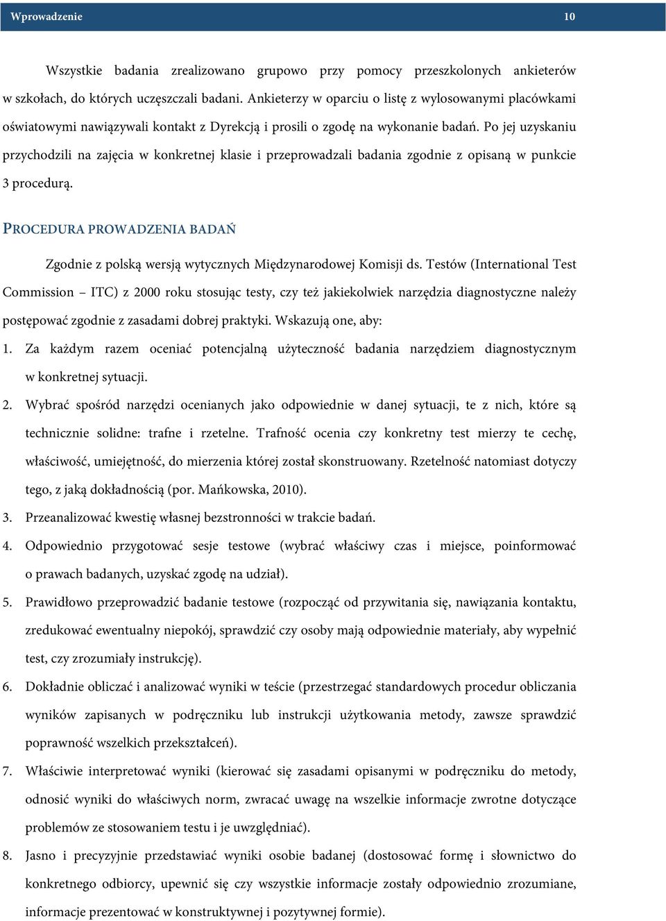 Po jej uzyskaniu przychodzili na zajęcia w konkretnej klasie i przeprowadzali badania zgodnie z opisaną w punkcie 3 procedurą.