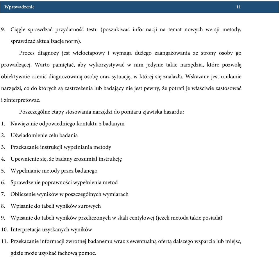 Warto pamiętać, aby wykorzystywać w nim jedynie takie narzędzia, które pozwolą obiektywnie ocenić diagnozowaną osobę oraz sytuację, w której się znalazła.